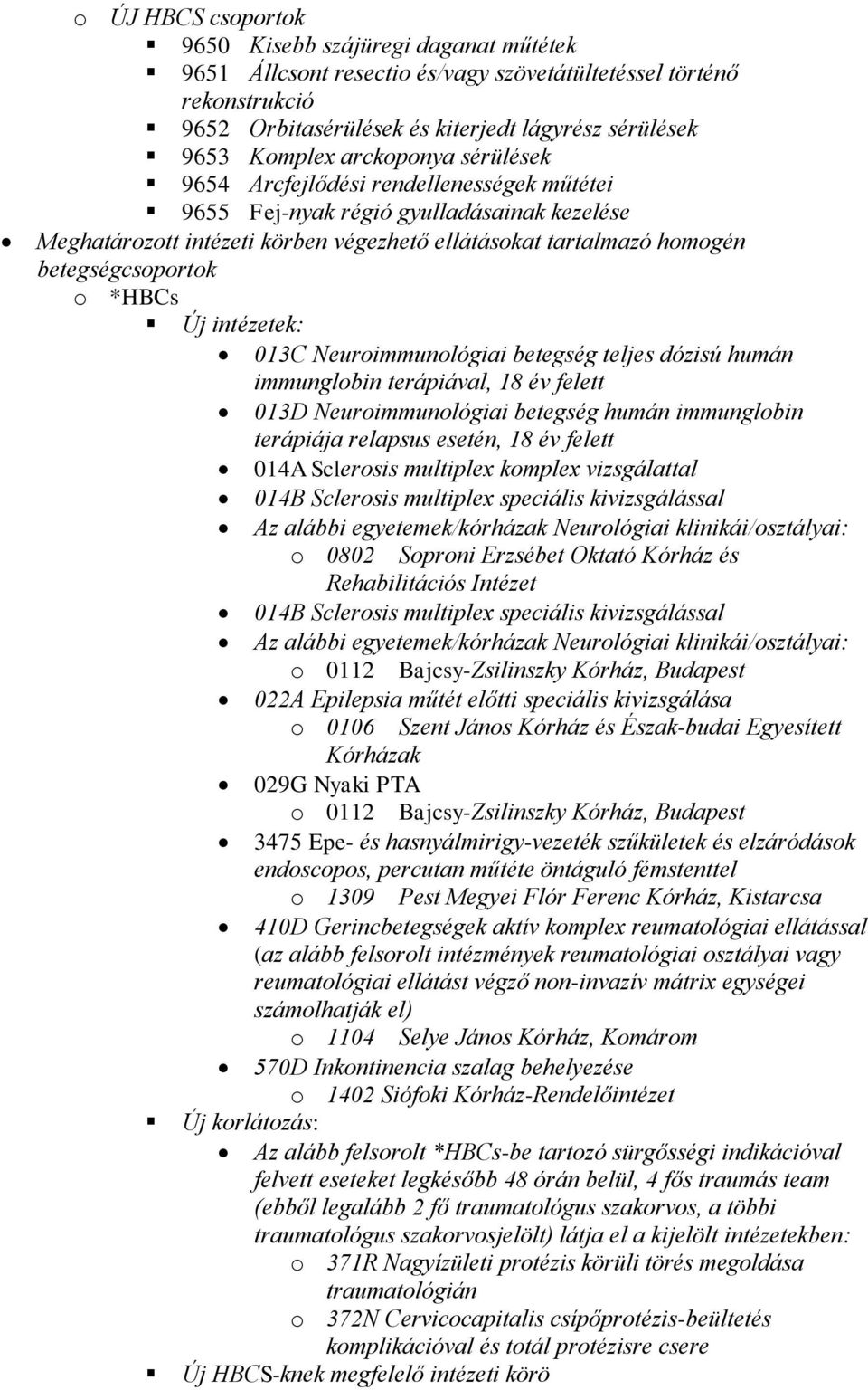 HBCs Új intézetek: 013C Neuroimmunológiai betegség teljes dózisú humán immunglobin terápiával, 18 év felett 013D Neuroimmunológiai betegség humán immunglobin terápiája relapsus esetén, 18 év felett