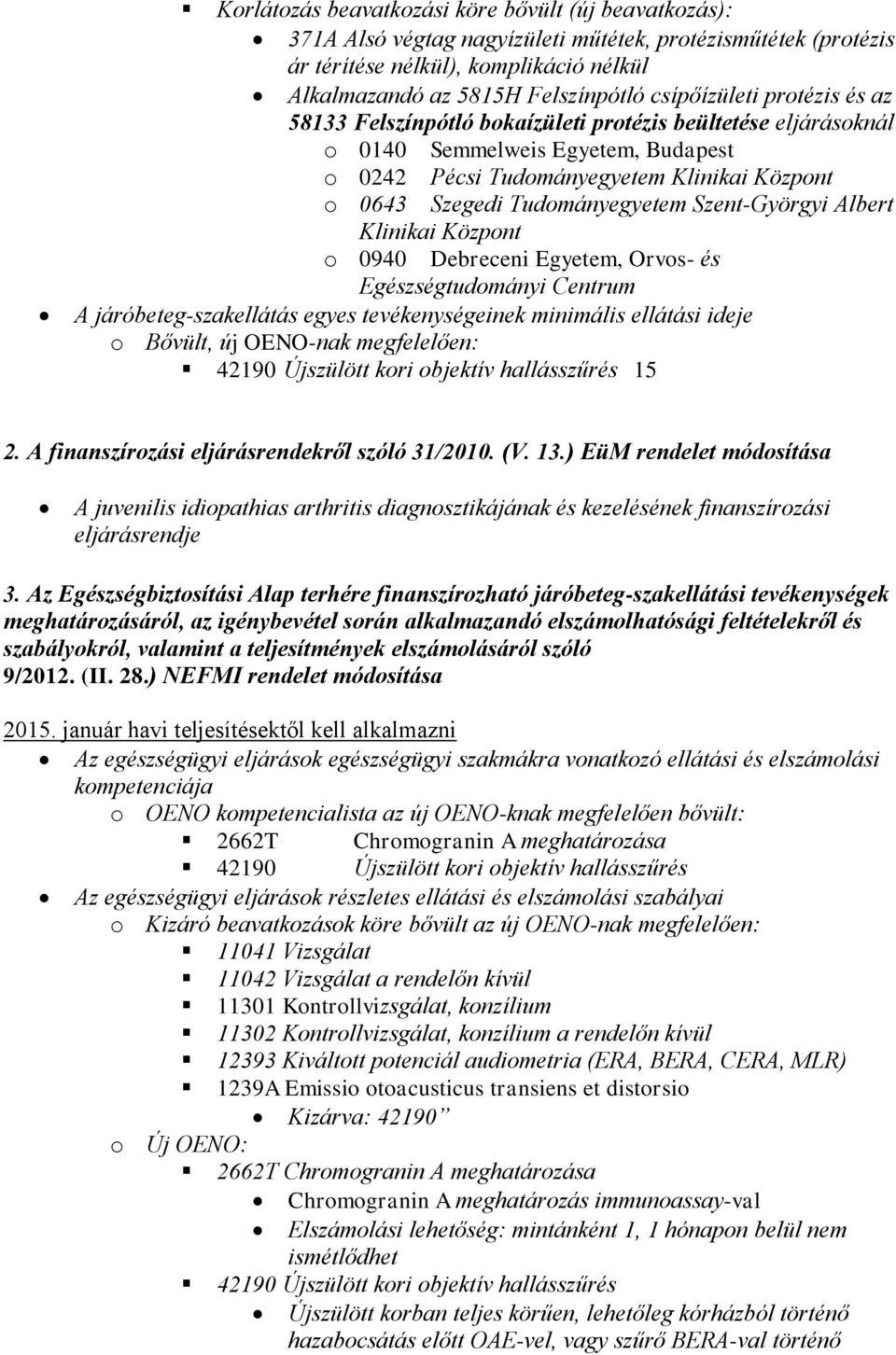 Tudományegyetem Szent-Györgyi Albert Klinikai Központ o 0940 Debreceni Egyetem, Orvos- és Egészségtudományi Centrum A járóbeteg-szakellátás egyes tevékenységeinek minimális ellátási ideje o Bővült,