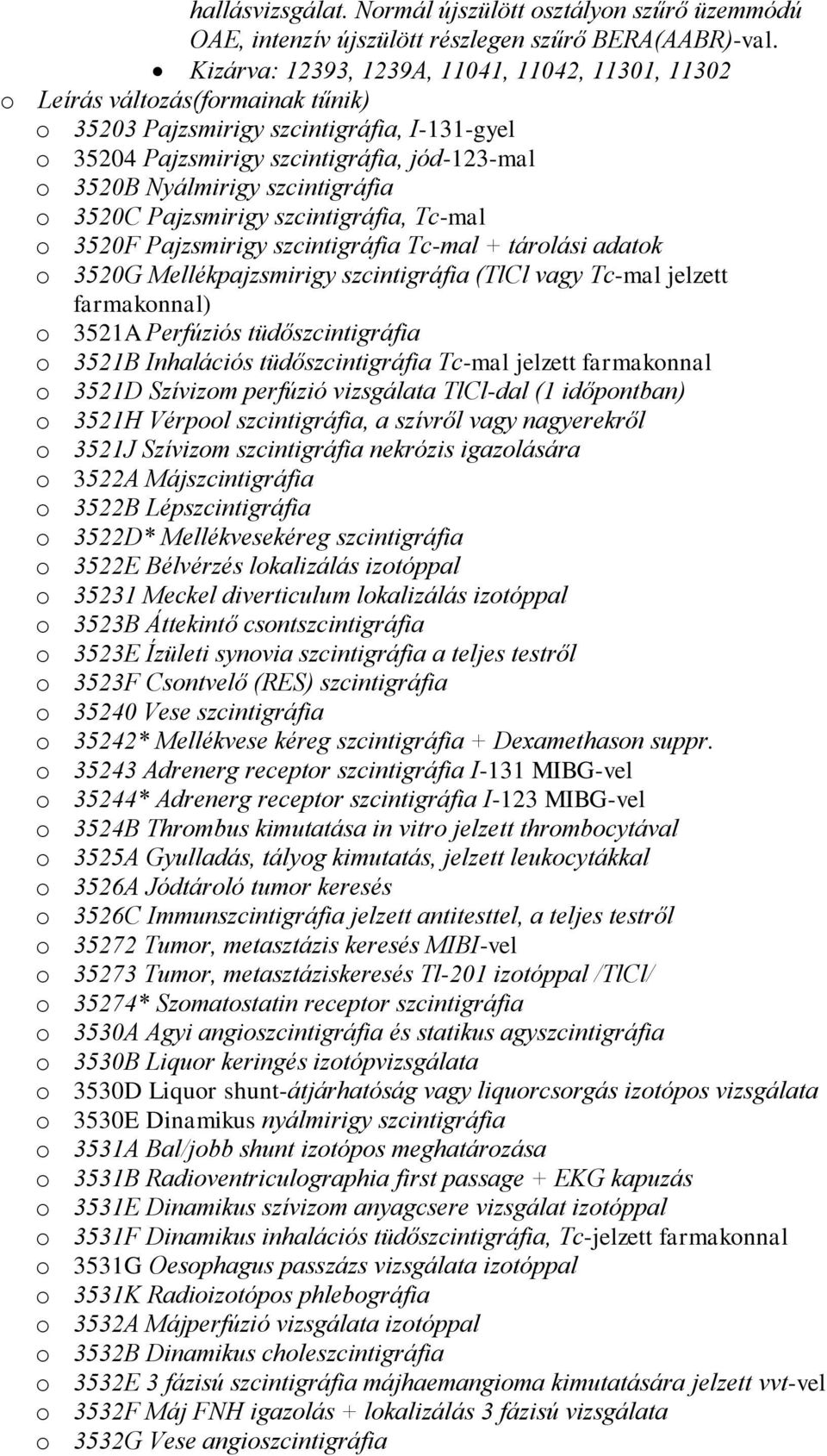 szcintigráfia o 3520C Pajzsmirigy szcintigráfia, Tc-mal o 3520F Pajzsmirigy szcintigráfia Tc-mal + tárolási adatok o 3520G Mellékpajzsmirigy szcintigráfia (TlCl vagy Tc-mal jelzett farmakonnal) o