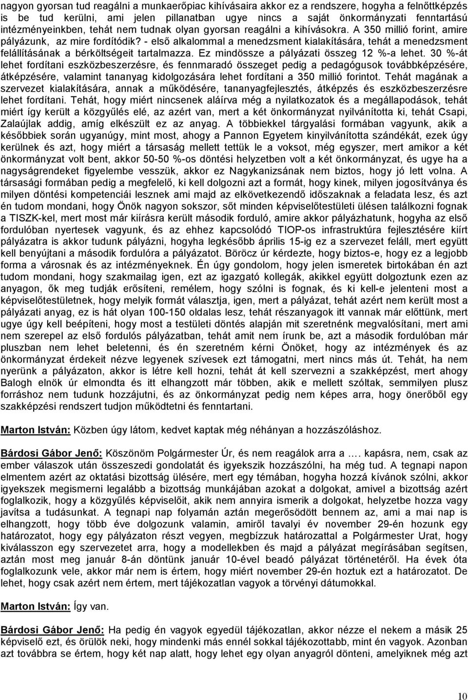 - első alkalommal a menedzsment kialakítására, tehát a menedzsment felállításának a bérköltségeit tartalmazza. Ez mindössze a pályázati összeg 12 %-a lehet.