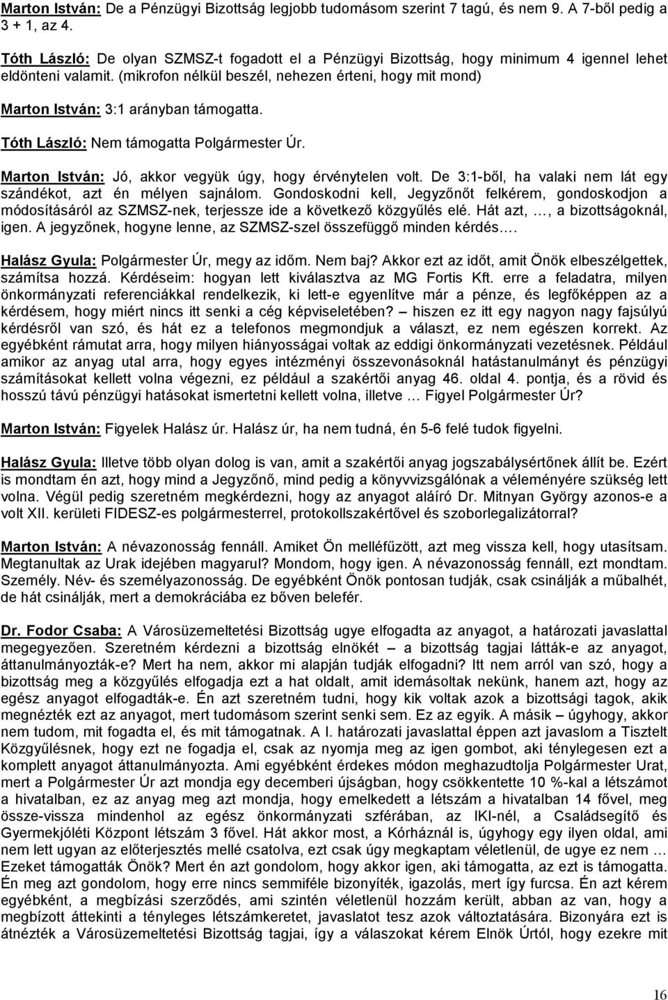 (mikrofon nélkül beszél, nehezen érteni, hogy mit mond) Marton István: 3:1 arányban támogatta. Tóth László: Nem támogatta Polgármester Úr. Marton István: Jó, akkor vegyük úgy, hogy érvénytelen volt.