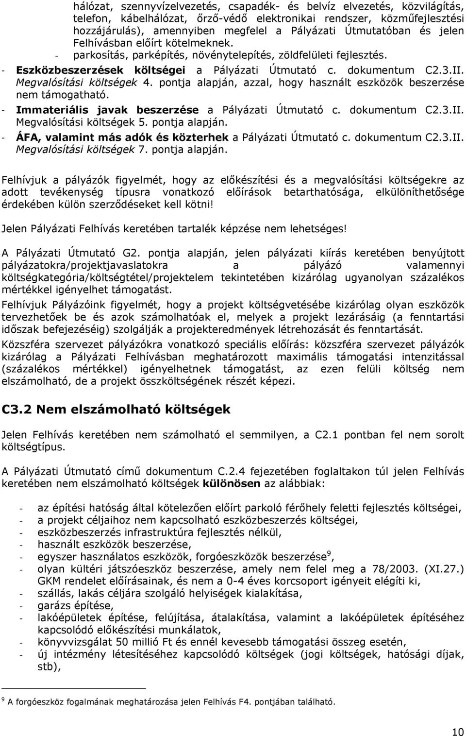 Megvalósítási költségek 4. pontja alapján, azzal, hogy használt eszközök beszerzése nem támogatható. - Immateriális javak beszerzése a Pályázati Útmutató c. dokumentum C2.3.II.