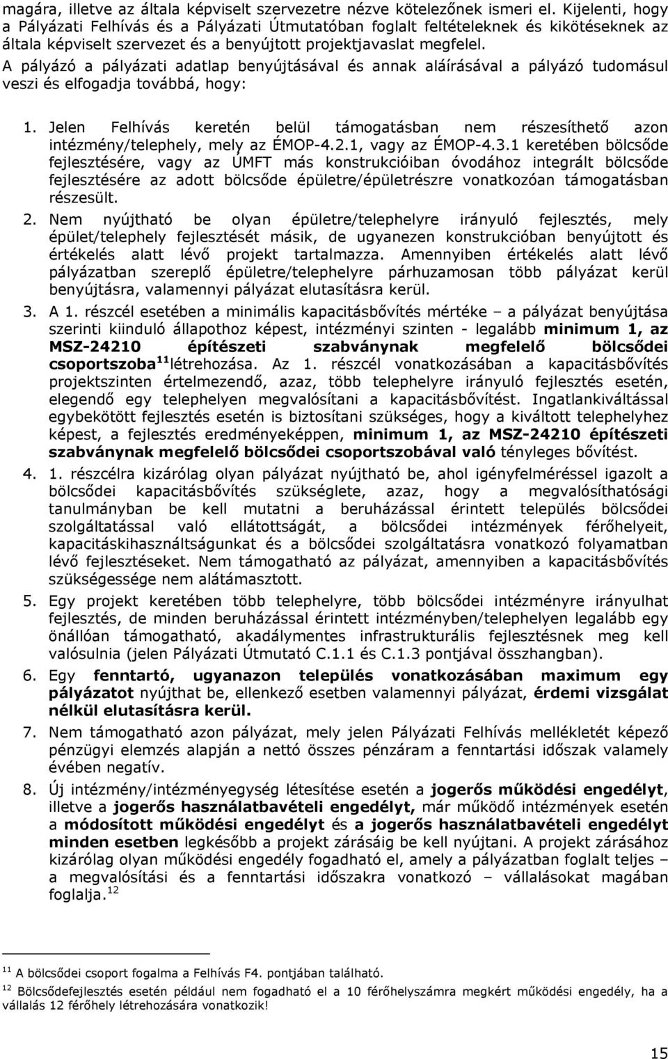 A pályázó a pályázati adatlap benyújtásával és annak aláírásával a pályázó tudomásul veszi és elfogadja továbbá, hogy: 1.