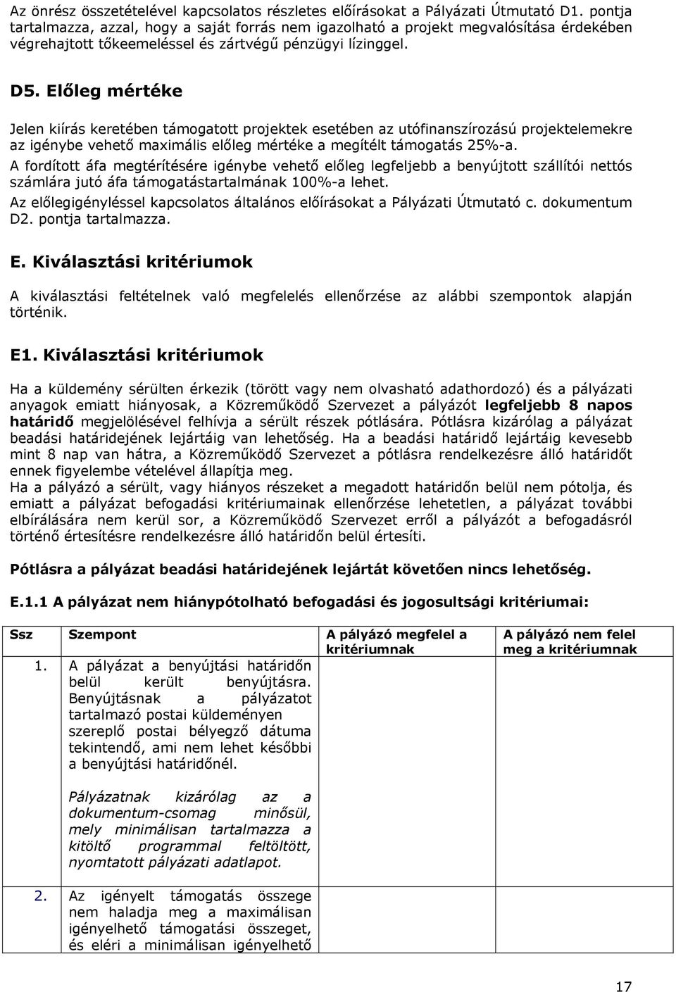 Előleg mértéke Jelen kiírás keretében támogatott projektek esetében az utófinanszírozású projektelemekre az igénybe vehető maximális előleg mértéke a megítélt támogatás 25%-a.