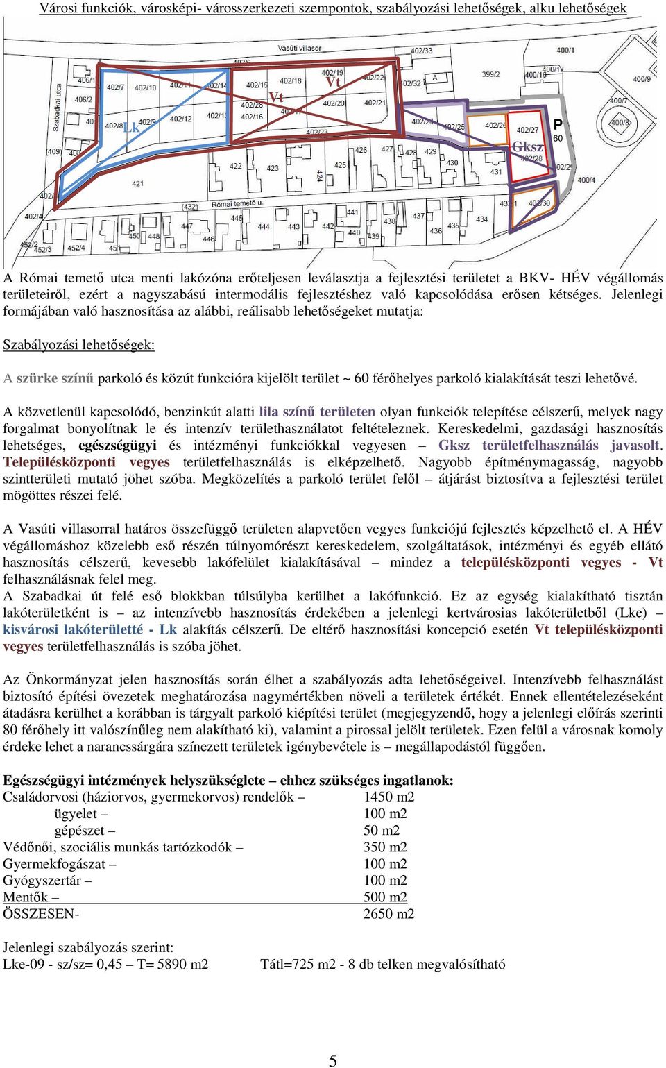 Jelenlegi formájában való hasznosítása az alábbi, reálisabb lehetőségeket mutatja: Szabályozási lehetőségek: A szürke színű parkoló és közút funkcióra kijelölt terület ~ 60 férőhelyes parkoló