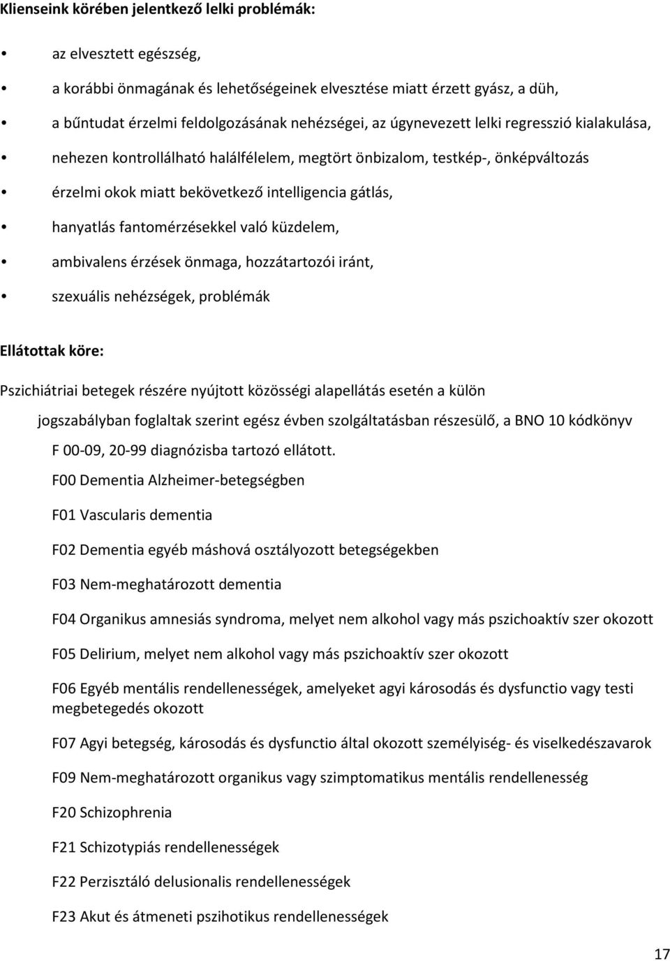 fantomérzésekkel való küzdelem, ambivalens érzések önmaga, hozzátartozói iránt, szexuális nehézségek, problémák Ellátottak köre: Pszichiátriai betegek részére nyújtott közösségi alapellátás esetén a