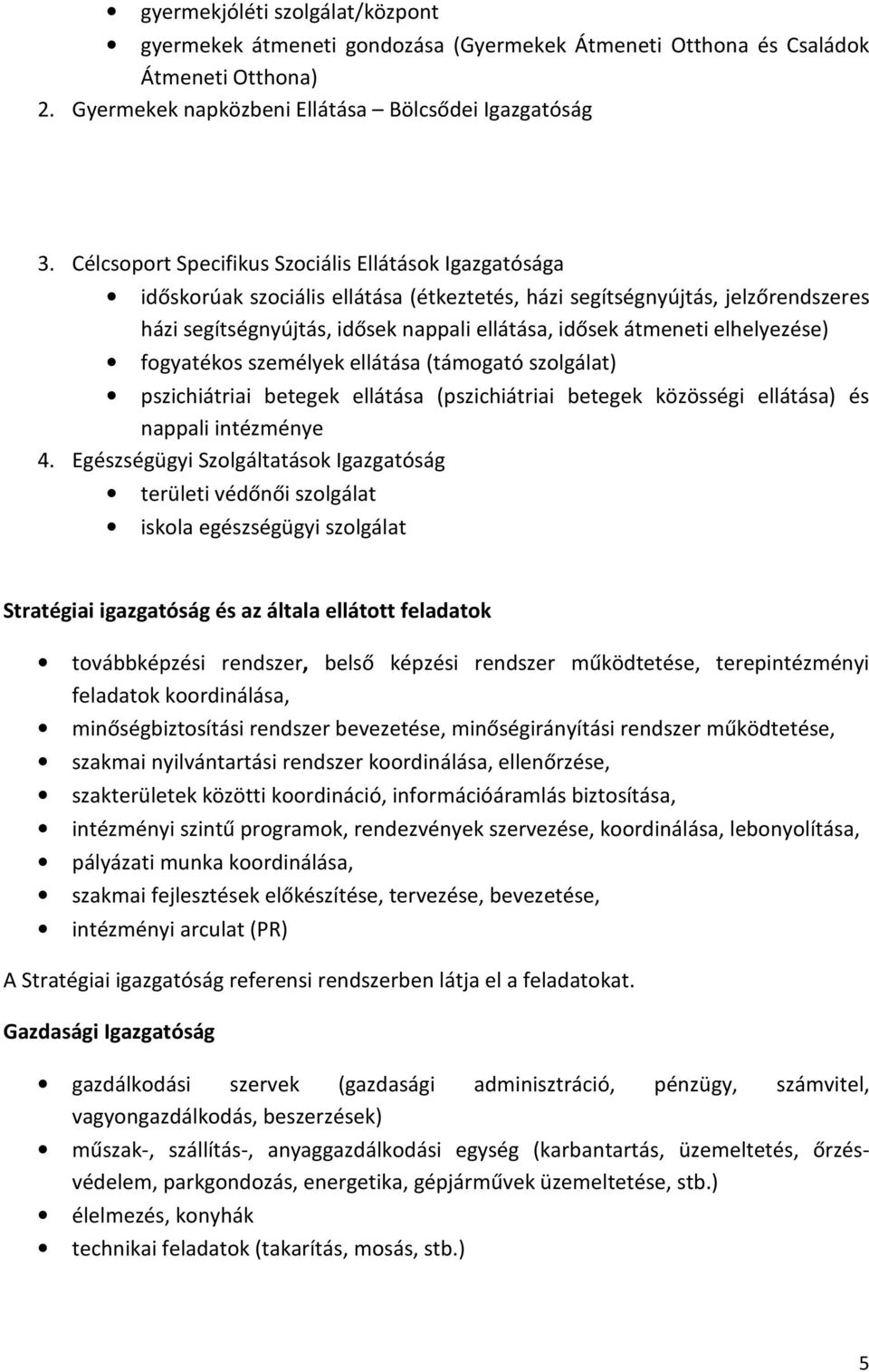 elhelyezése) fogyatékos személyek ellátása (támogató szolgálat) pszichiátriai betegek ellátása (pszichiátriai betegek közösségi ellátása) és nappali intézménye 4.