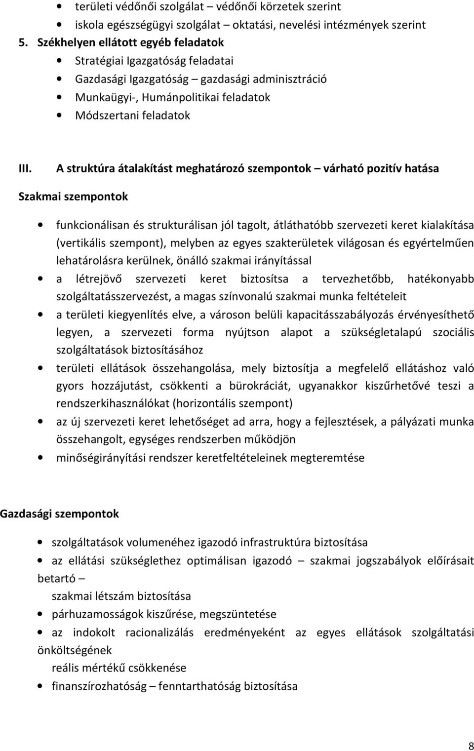 A struktúra átalakítást meghatározó szempontok várható pozitív hatása Szakmai szempontok funkcionálisan és strukturálisan jól tagolt, átláthatóbb szervezeti keret kialakítása (vertikális szempont),