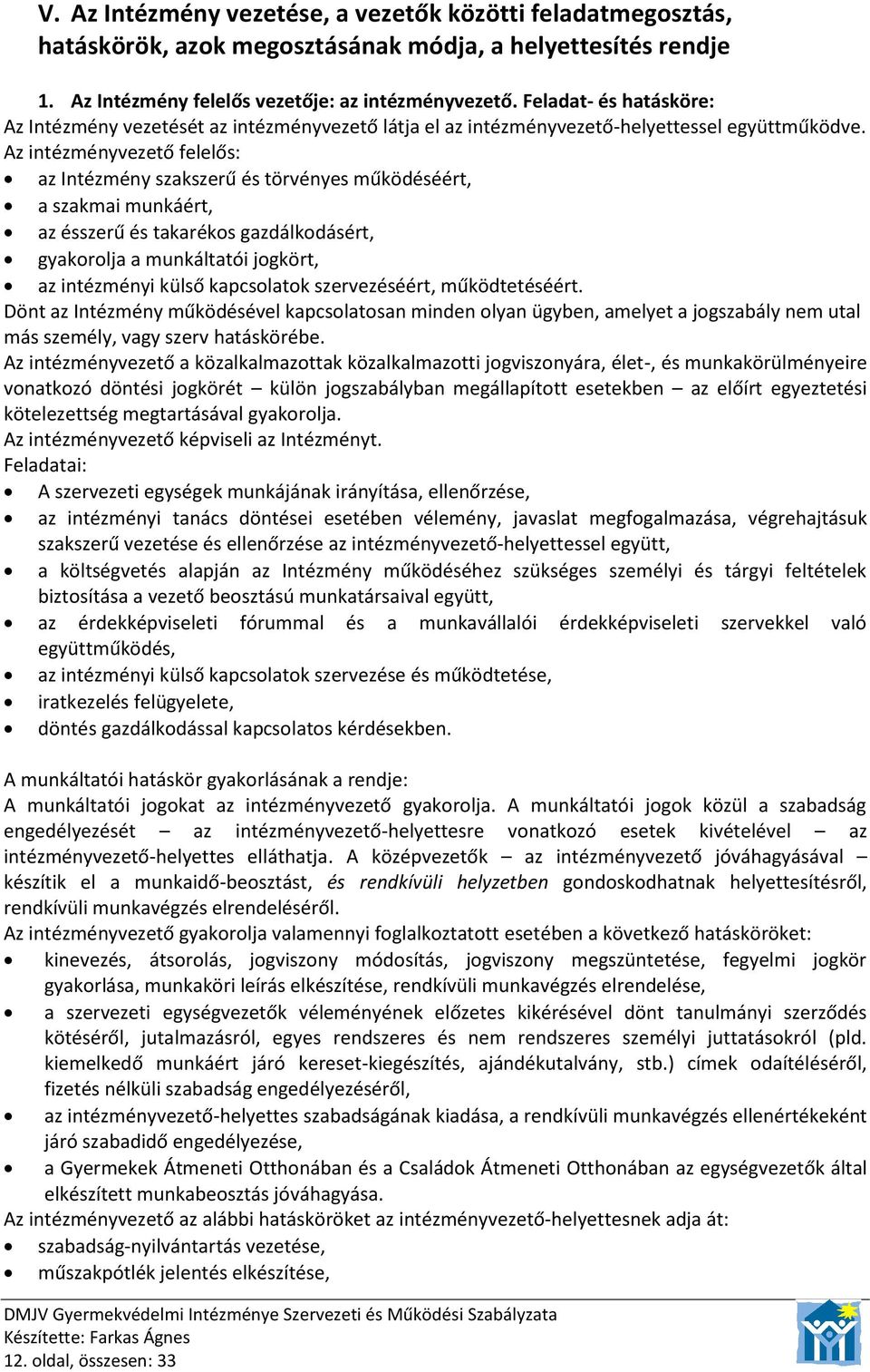 Az intézményvezető felelős: az Intézmény szakszerű és törvényes működéséért, a szakmai munkáért, az ésszerű és takarékos gazdálkodásért, gyakorolja a munkáltatói jogkört, az intézményi külső