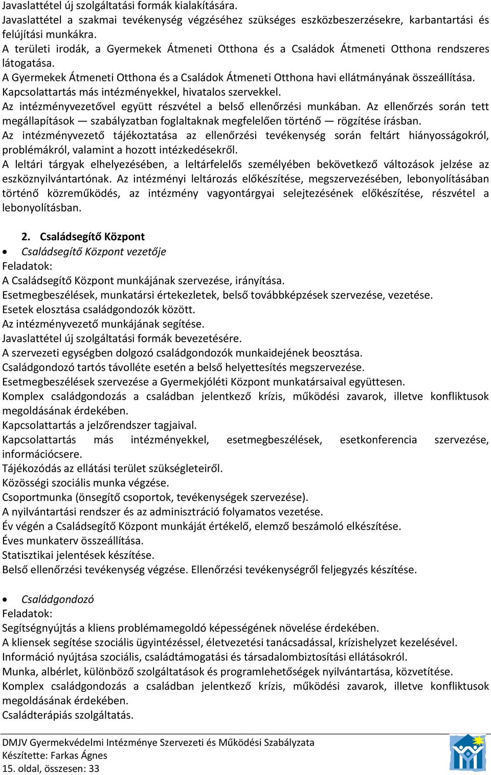 Kapcsolattartás más intézményekkel, hivatalos szervekkel. Az intézményvezetővel együtt részvétel a belső ellenőrzési munkában.