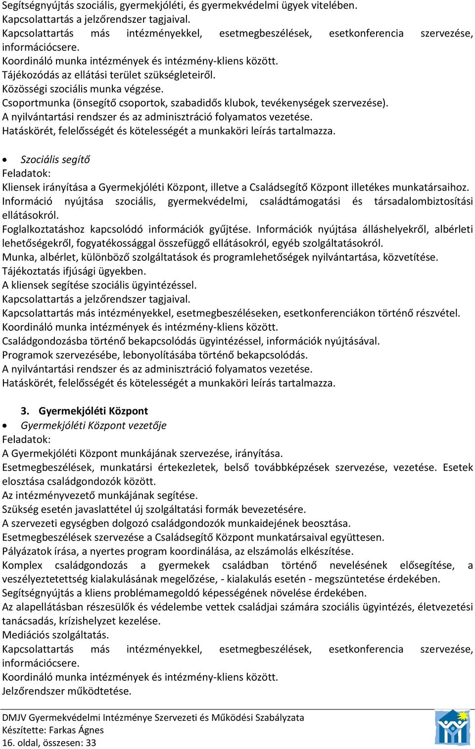 Tájékozódás az ellátási terület szükségleteiről. Közösségi szociális munka végzése. Csoportmunka (önsegítő csoportok, szabadidős klubok, tevékenységek szervezése).