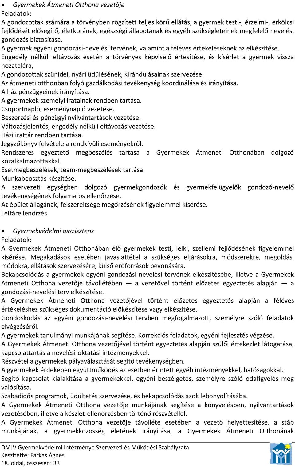 Engedély nélküli eltávozás esetén a törvényes képviselő értesítése, és kísérlet a gyermek vissza hozatalára, A gondozottak szünidei, nyári üdülésének, kirándulásainak szervezése.