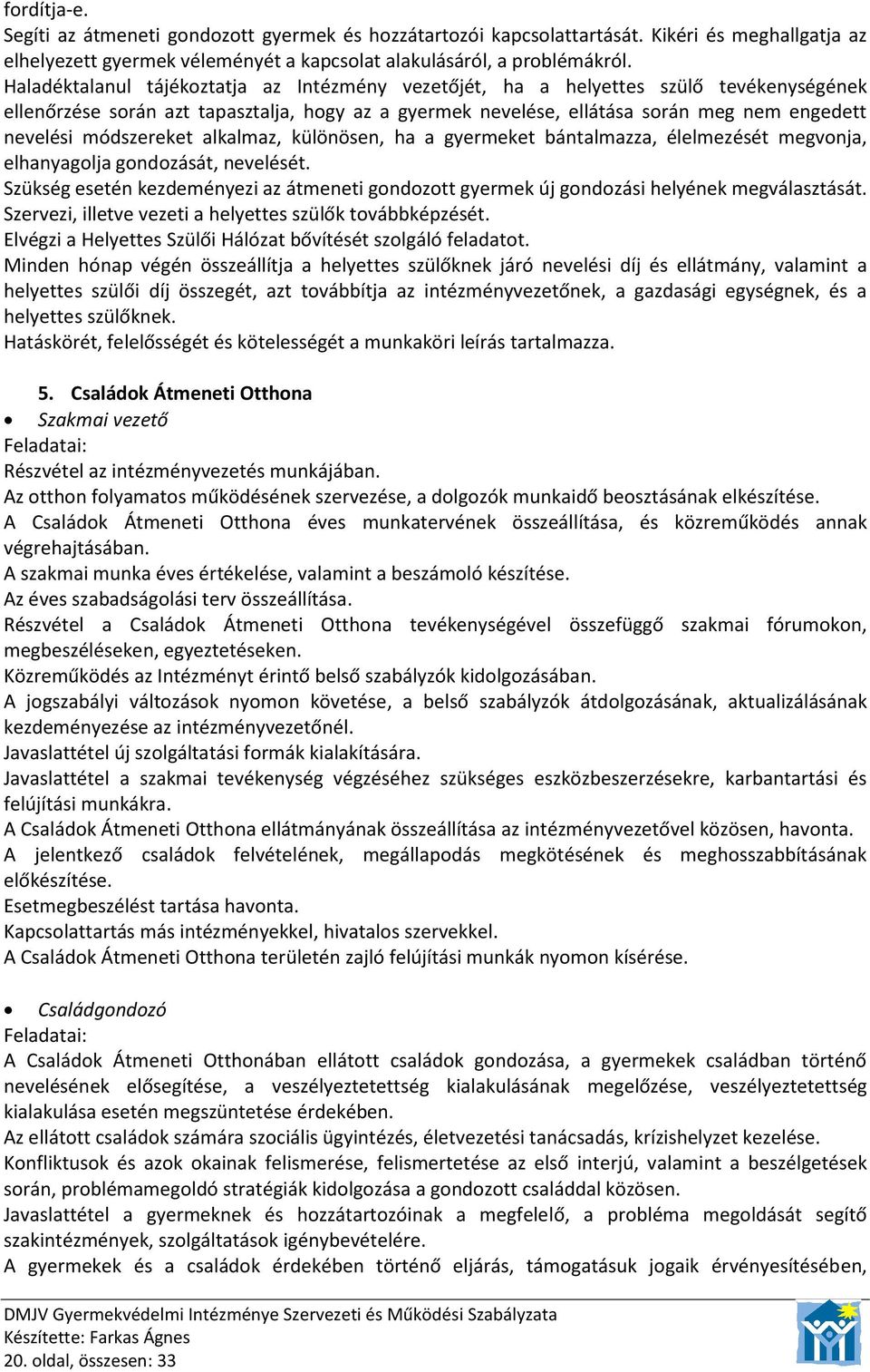 módszereket alkalmaz, különösen, ha a gyermeket bántalmazza, élelmezését megvonja, elhanyagolja gondozását, nevelését.