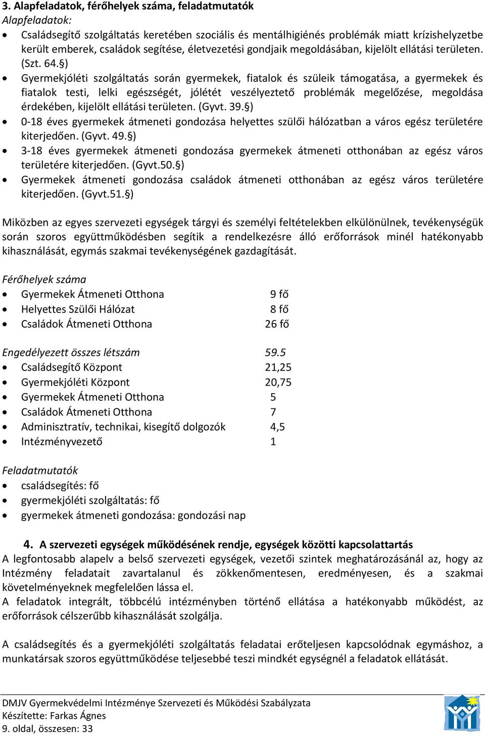 ) Gyermekjóléti szolgáltatás során gyermekek, fiatalok és szüleik támogatása, a gyermekek és fiatalok testi, lelki egészségét, jólétét veszélyeztető problémák megelőzése, megoldása érdekében,