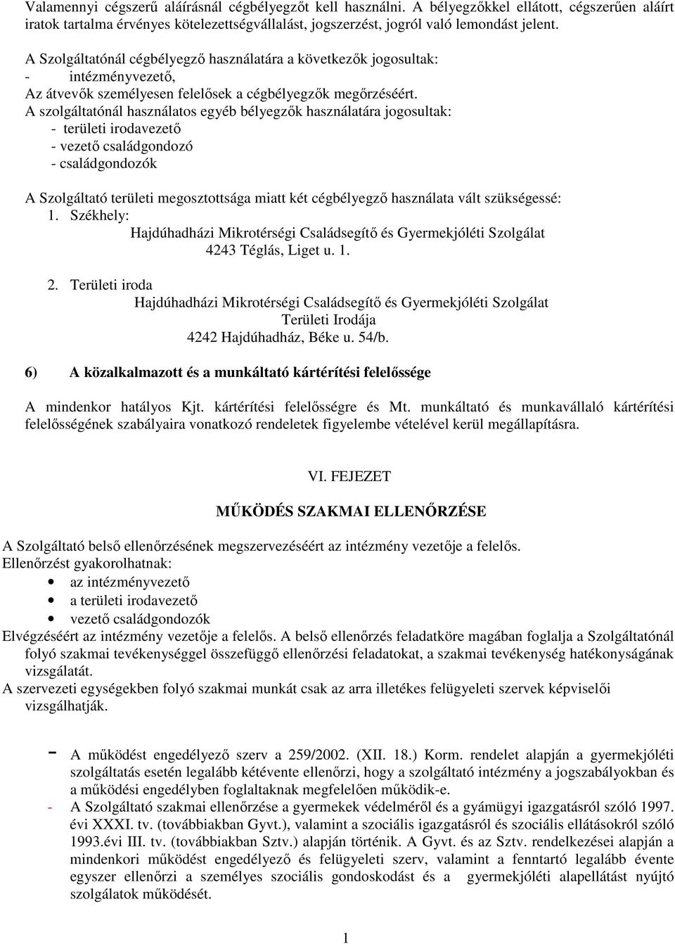 A szolgáltatónál használatos egyéb bélyegzők használatára jogosultak: - területi irodavezető - vezető családgondozó - családgondozók A Szolgáltató területi megosztottsága miatt két cégbélyegző