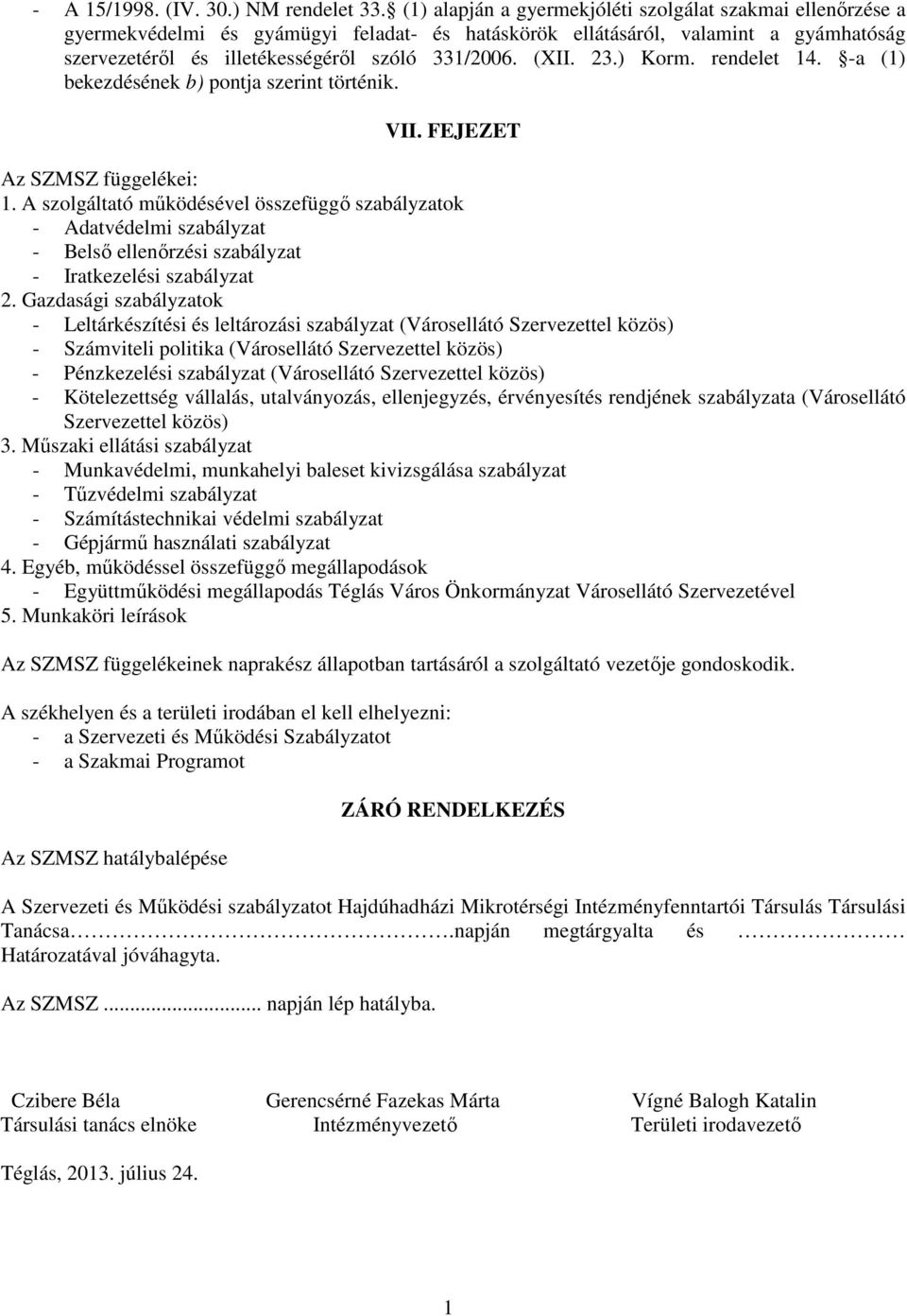 (XII. 23.) Korm. rendelet 14. -a (1) bekezdésének b) pontja szerint történik. VII. FEJEZET Az SZMSZ függelékei: 1.