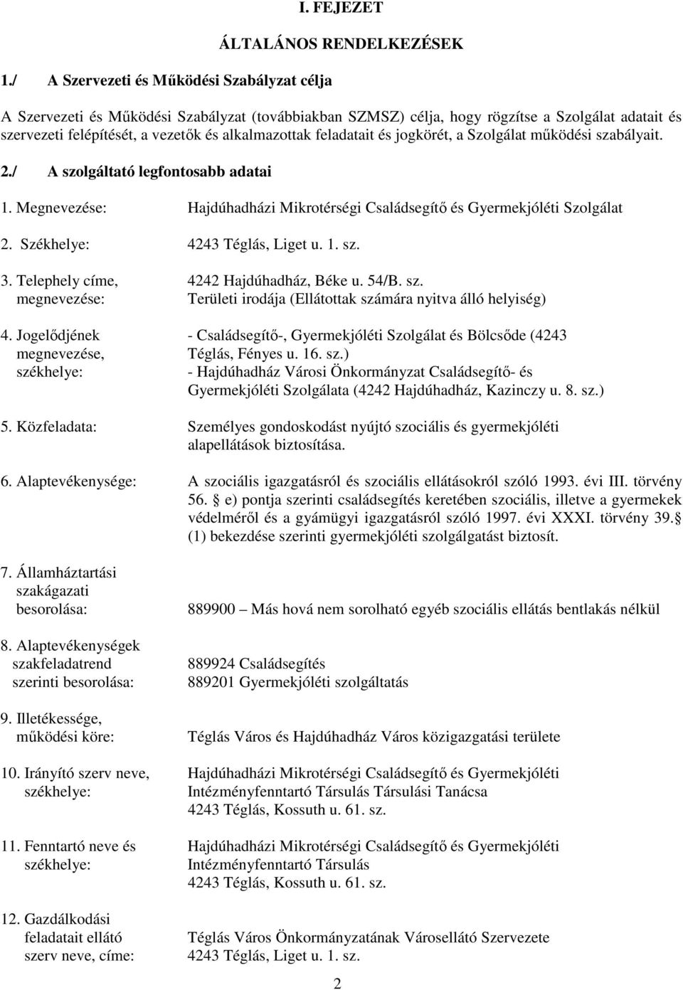 jogkörét, a Szolgálat működési szabályait. 2./ A szolgáltató legfontosabb adatai 1. Megnevezése: Hajdúhadházi Mikrotérségi Családsegítő és Gyermekjóléti Szolgálat 2. Székhelye: 4243 Téglás, Liget u.