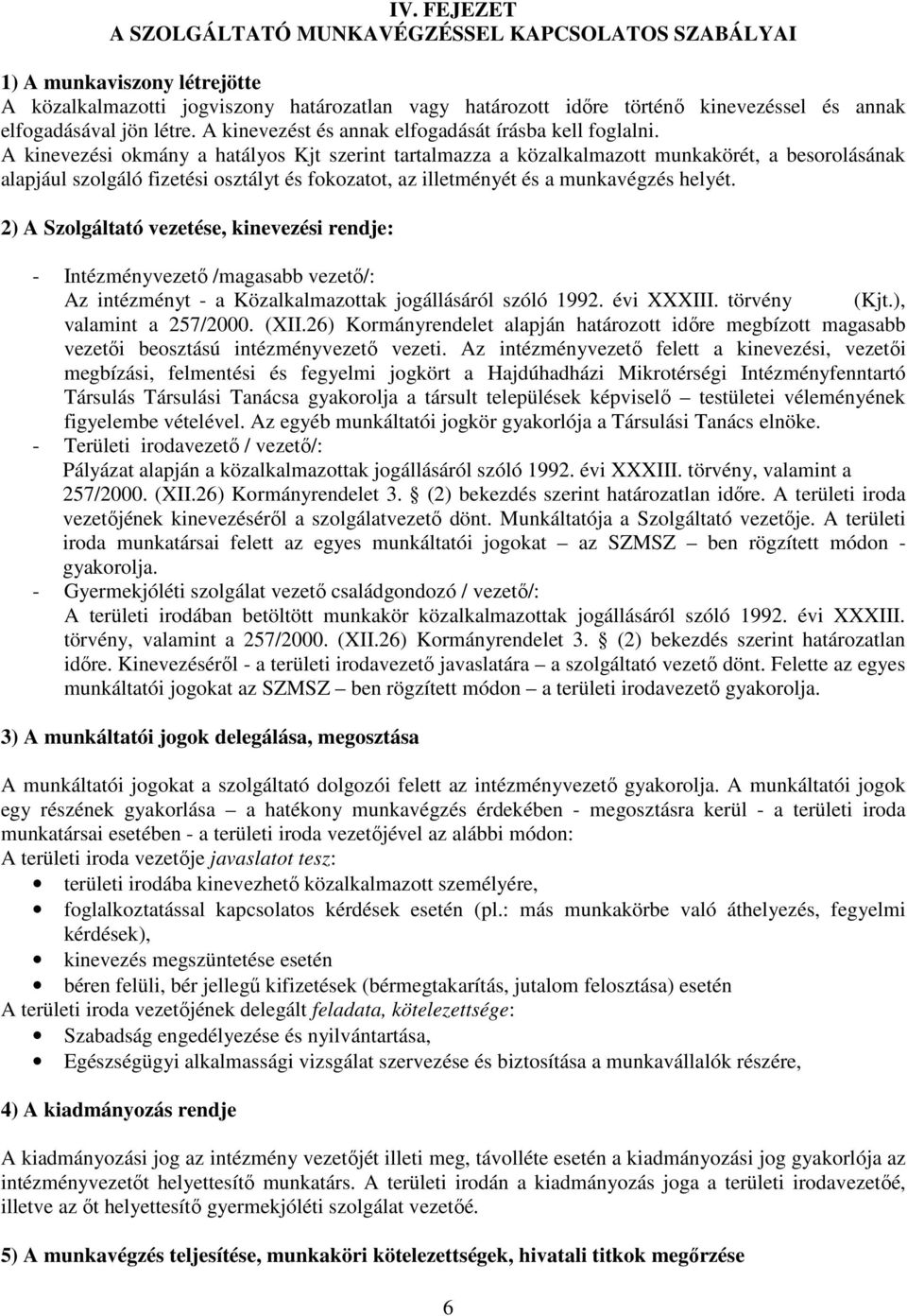 A kinevezési okmány a hatályos Kjt szerint tartalmazza a közalkalmazott munkakörét, a besorolásának alapjául szolgáló fizetési osztályt és fokozatot, az illetményét és a munkavégzés helyét.