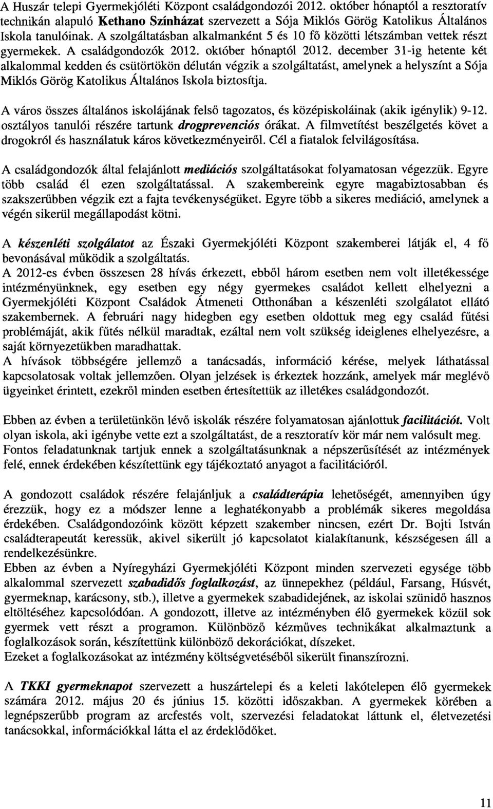 december 31-ig hetente két alkalommal kedden és csütörtökön délután végzik a szolgáltatást, amelynek a helyszínt a Sója Miklós Görög Katolikus Általános Iskola biztosítja.