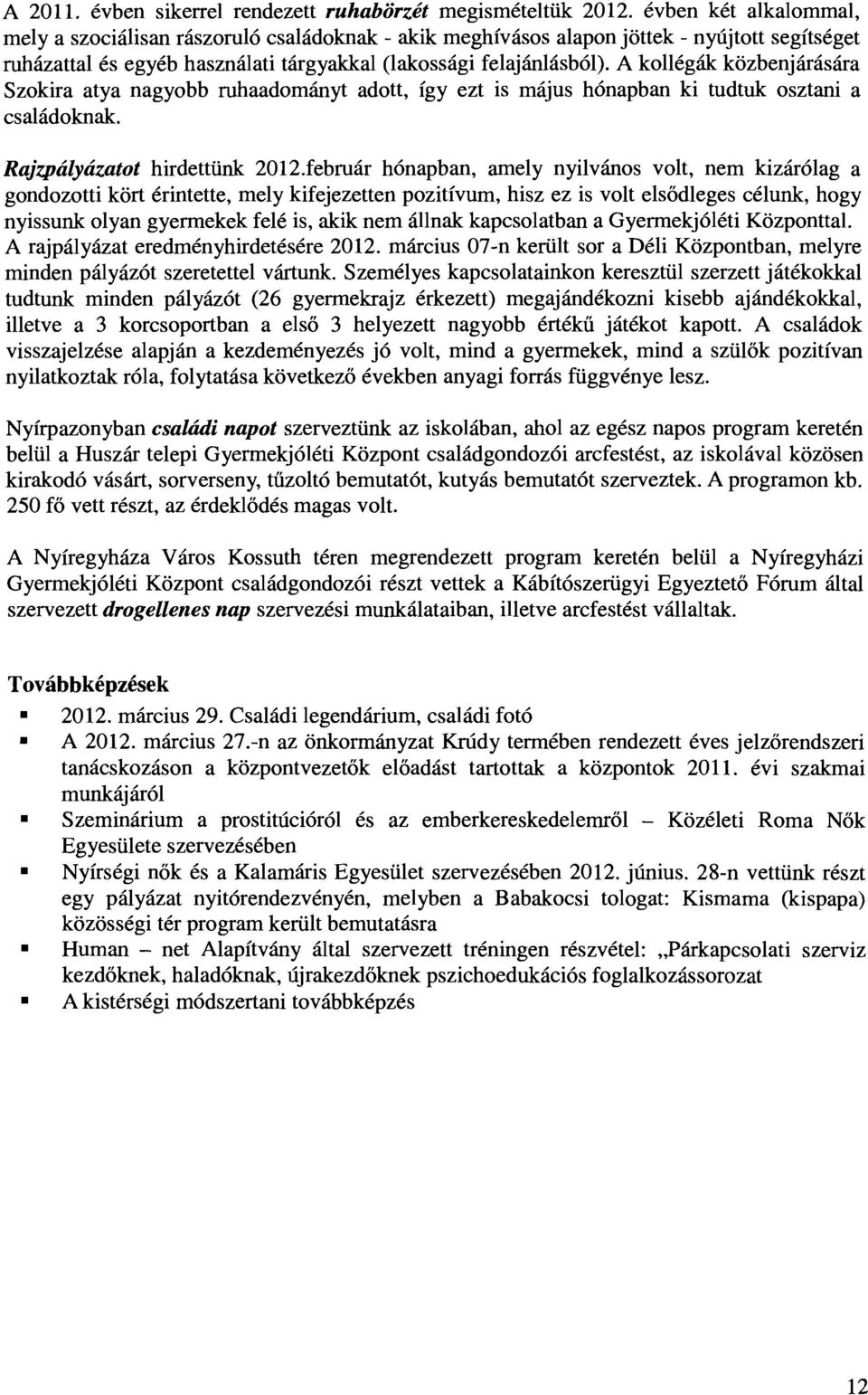 A kollégák közbenjárására Szokira atya nagyobb ruhaadományt adott, így ezt is május hónapban ki tudtuk osztani a családoknak. Rajzpályázatot hirdettünk 2012.