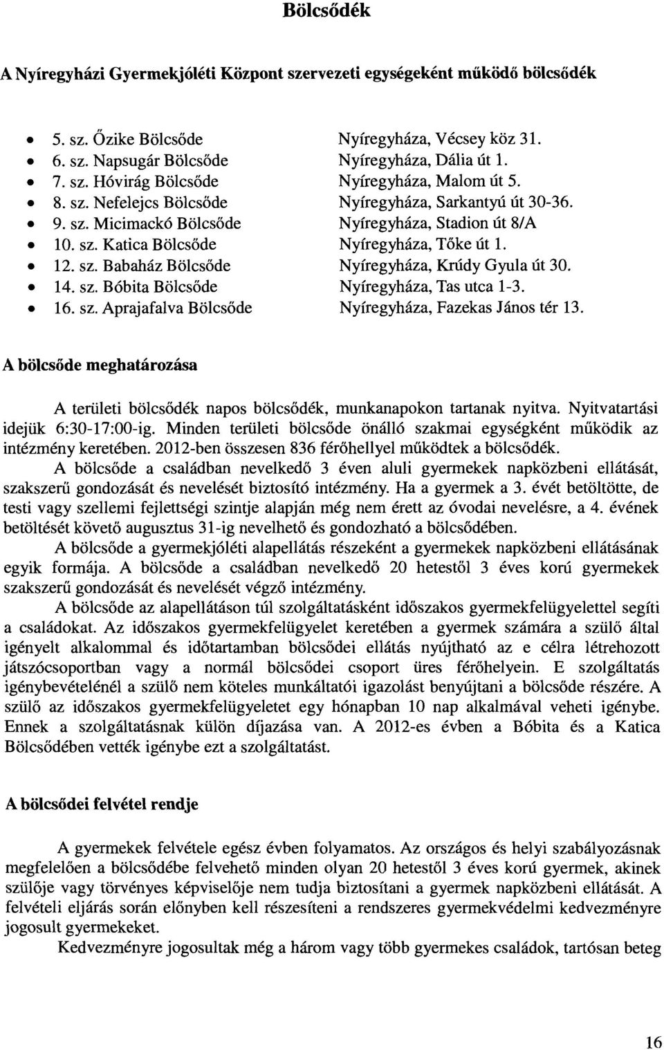 14. sz. Bóbita Bölcsőde Nyíregyháza, Tas utca 1-3. 16. sz. Aprajafalva Bölcsőde Nyíregyháza, Fazekas János tér 13.