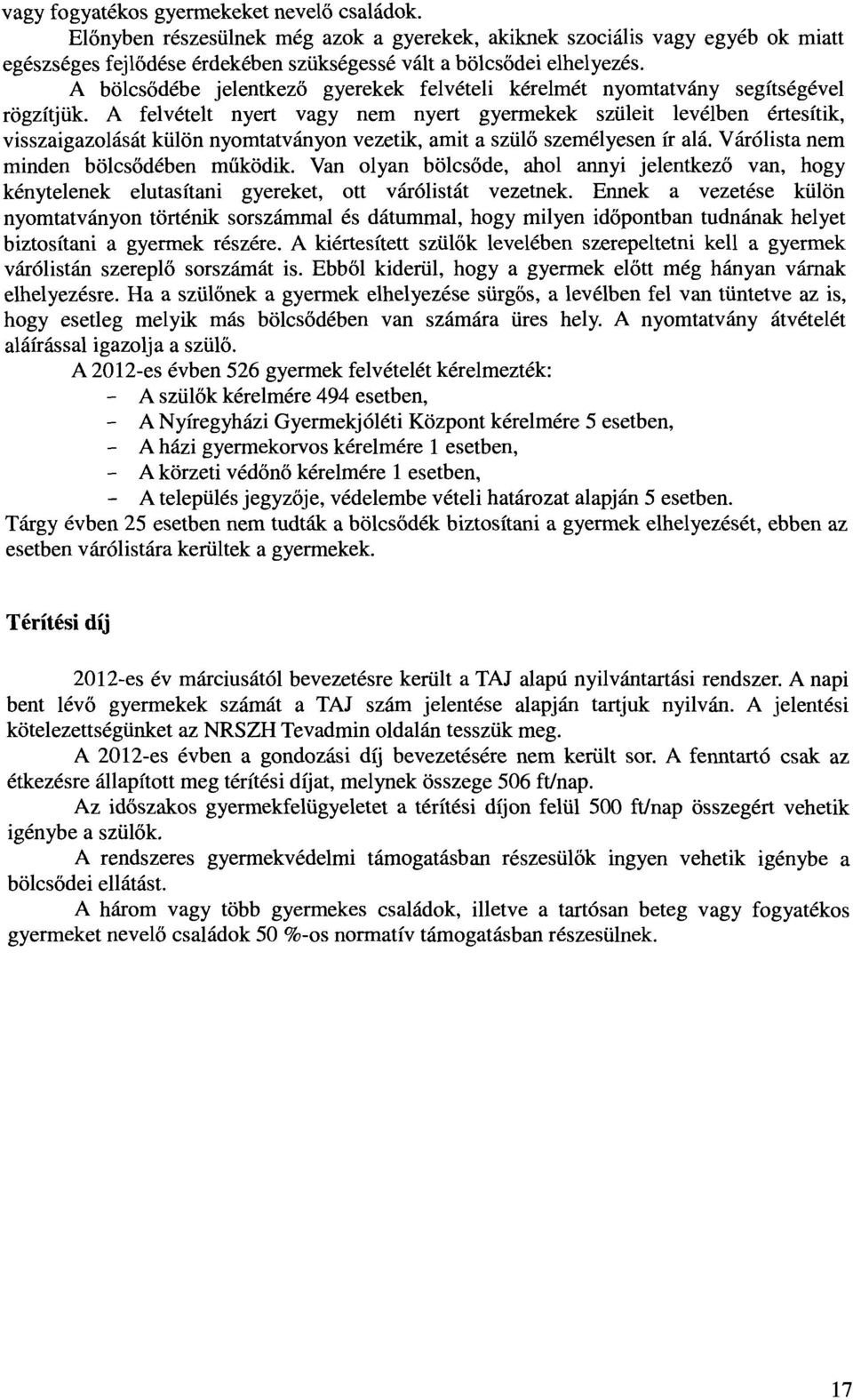 A felvételt nyert vagy nem nyert gyermekek szüleit levélben értesítik, visszaigazolását külön nyomtatványon vezetik, amit a szülő személyesen ír alá. Váró lista nem minden bölcsődében működik.