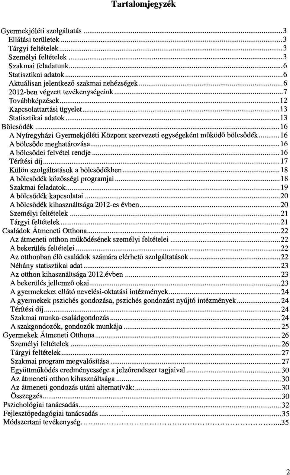 .. 16 A Nyíregyházi Gyermekjóléti Központ szervezeti egységeként működő bölcsődék... 16 A bölcsőde meghatározása... 16 A bölcsődei felvétel rendje... 16 Térítési díj.