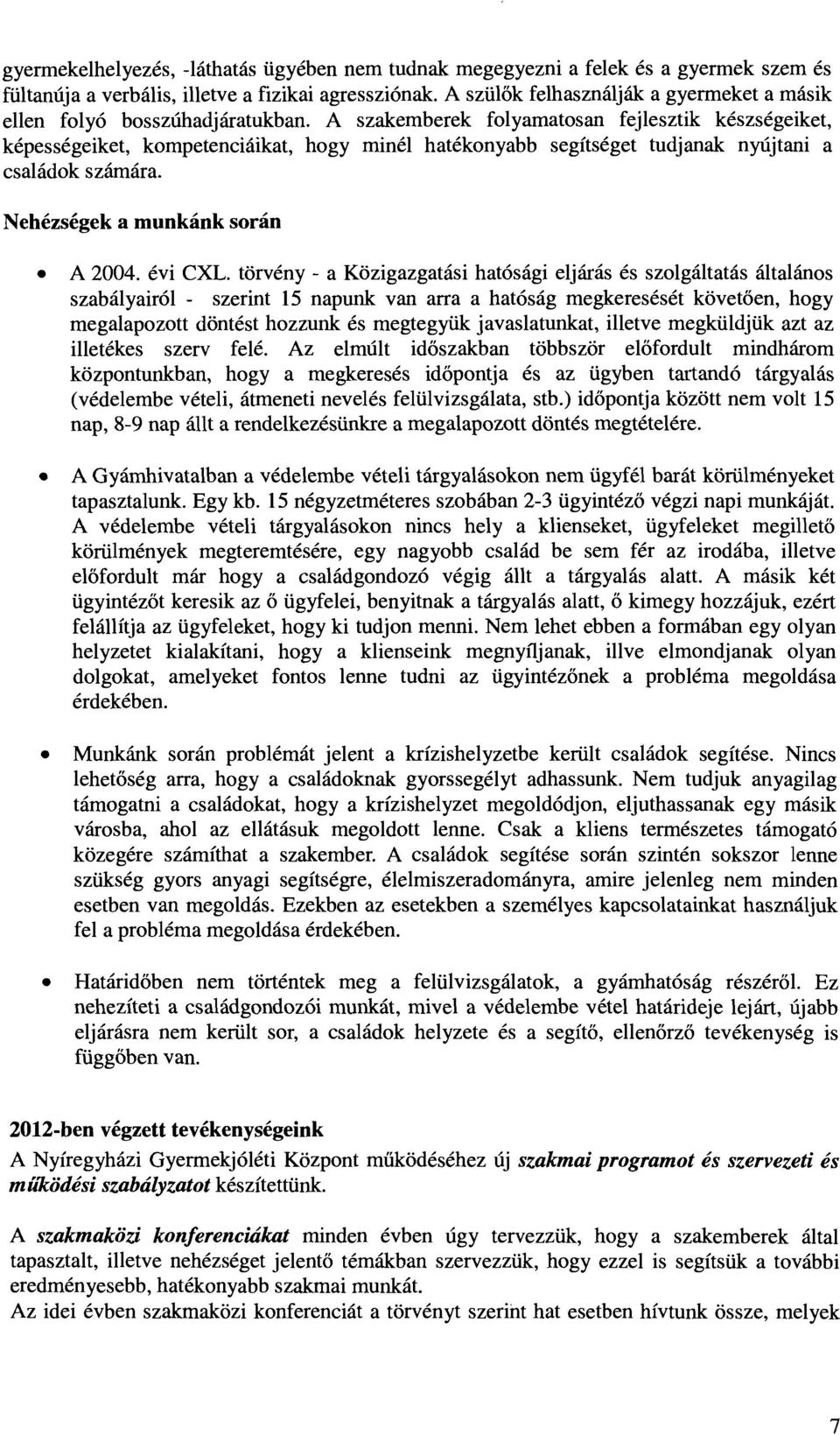 A szakemberek folyamatosan fejlesztik készségeiket, képességeiket, kompetenciáikat, hogy minél hatékonyabb segítséget tudjanak nyújtani a családok számára. Nehézségek a munkánk során A 2004. évi CXL.