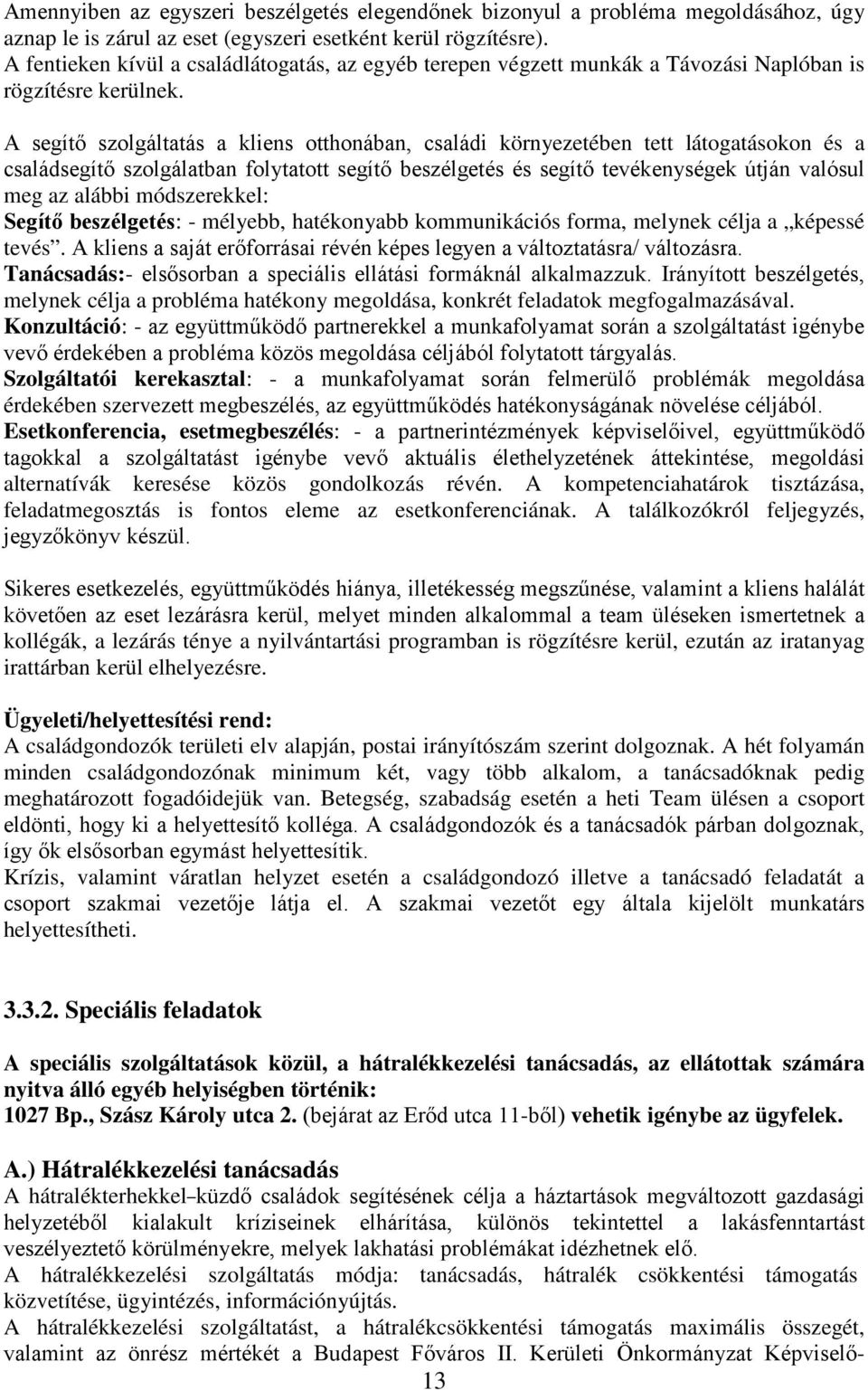 A segítő szolgáltatás a kliens otthonában, családi környezetében tett látogatásokon és a családsegítő szolgálatban folytatott segítő beszélgetés és segítő tevékenységek útján valósul meg az alábbi