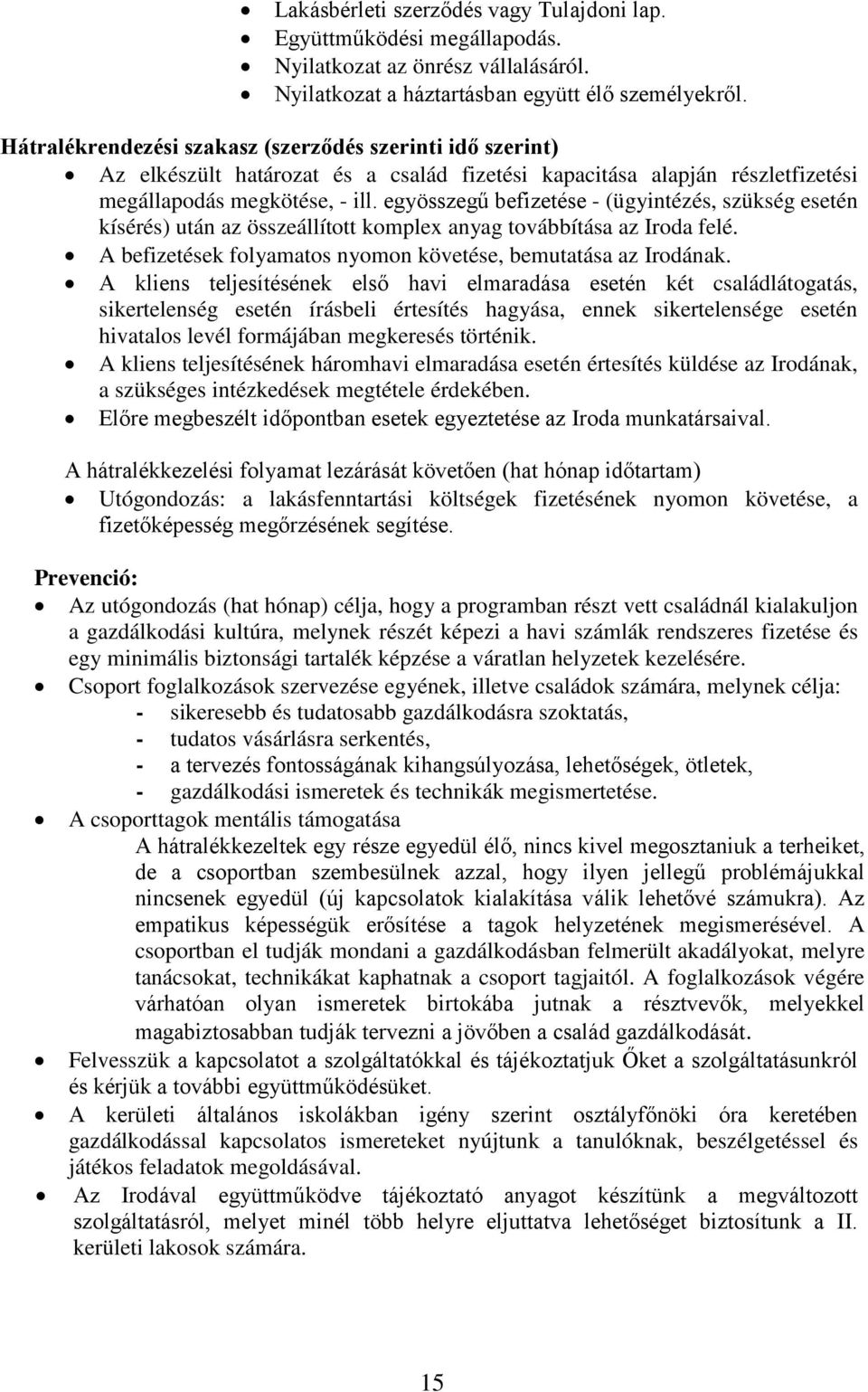 egyösszegű befizetése - (ügyintézés, szükség esetén kísérés) után az összeállított komplex anyag továbbítása az Iroda felé. A befizetések folyamatos nyomon követése, bemutatása az Irodának.