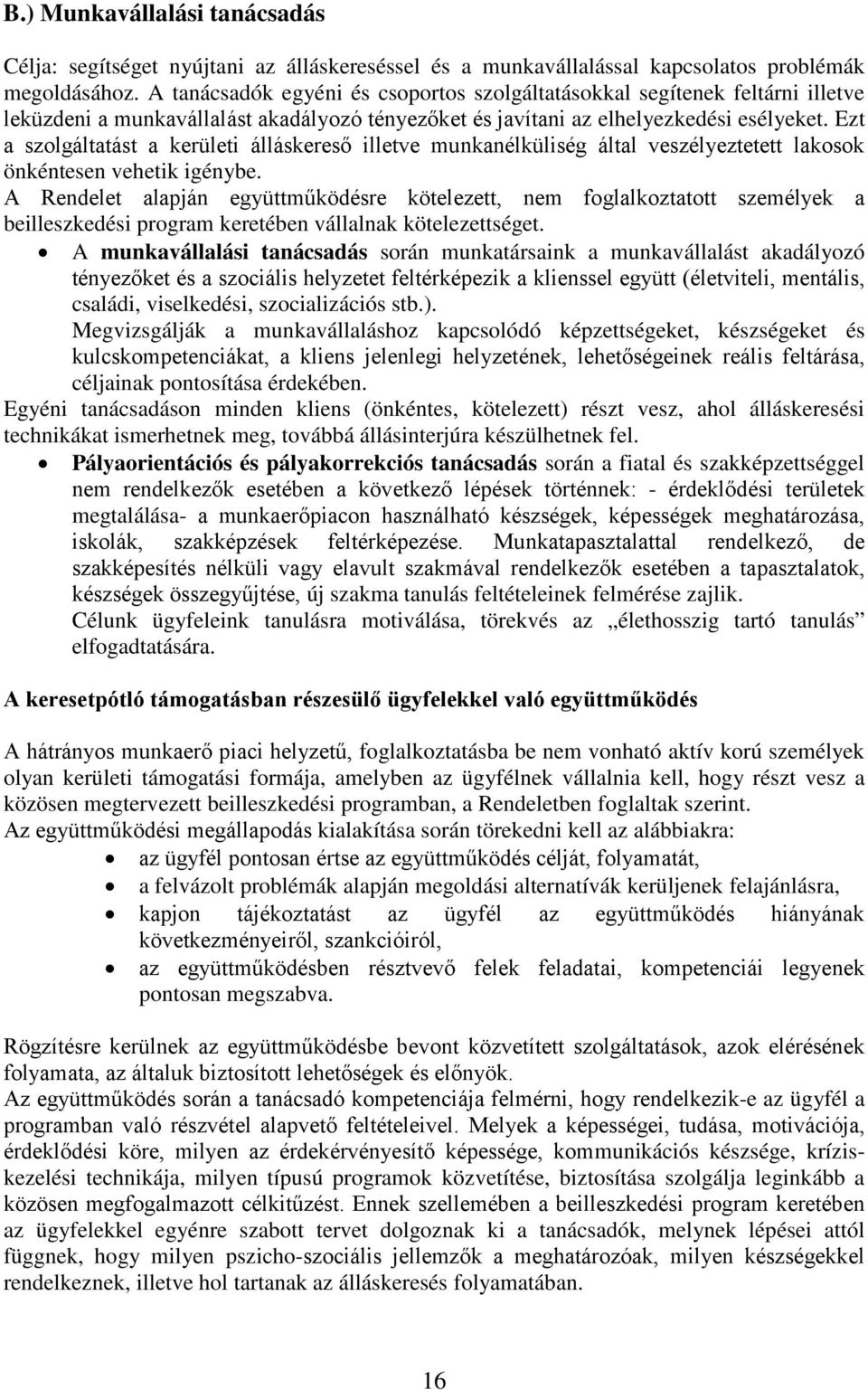 Ezt a szolgáltatást a kerületi álláskereső illetve munkanélküliség által veszélyeztetett lakosok önkéntesen vehetik igénybe.