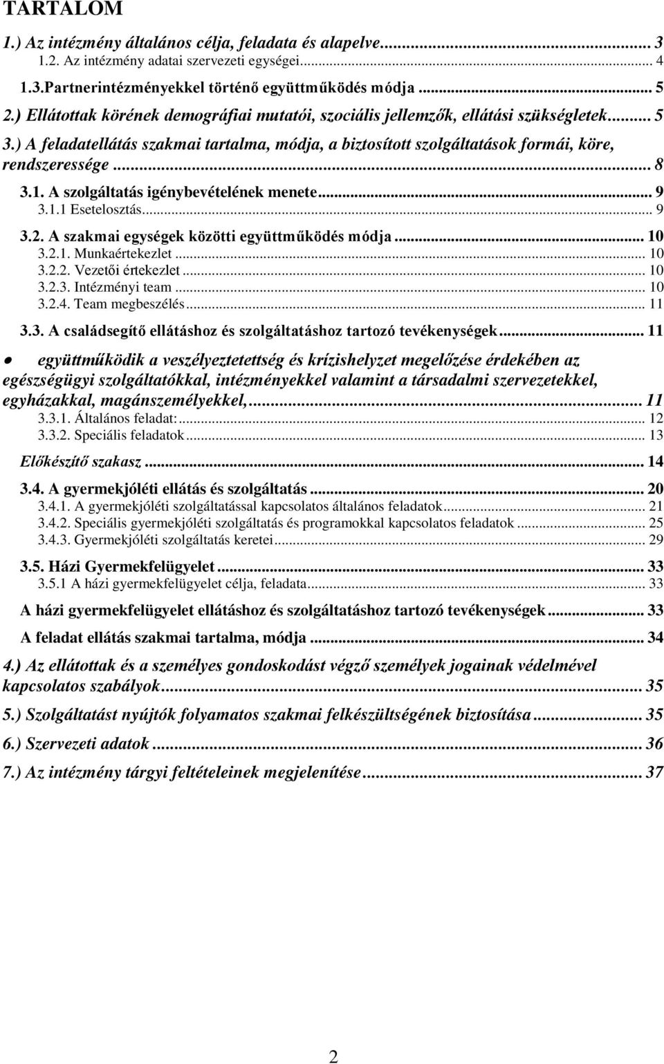 1. A szolgáltatás igénybevételének menete... 9 3.1.1 Esetelosztás... 9 3.2. A szakmai egységek közötti együttműködés módja... 10 3.2.1. Munkaértekezlet... 10 3.2.2. Vezetői értekezlet... 10 3.2.3. Intézményi team.