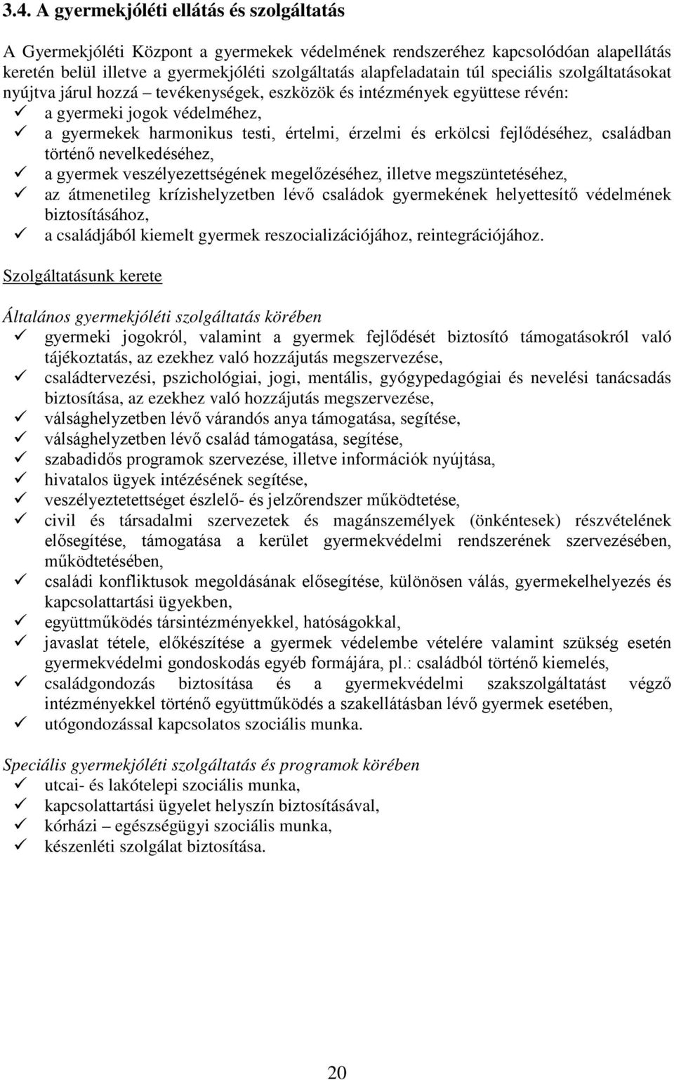 fejlődéséhez, családban történő nevelkedéséhez, a gyermek veszélyezettségének megelőzéséhez, illetve megszüntetéséhez, az átmenetileg krízishelyzetben lévő családok gyermekének helyettesítő