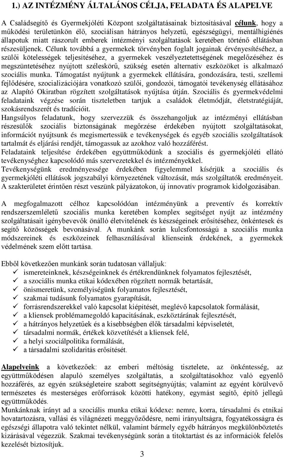 Célunk továbbá a gyermekek törvényben foglalt jogainak érvényesítéséhez, a szülői kötelességek teljesítéséhez, a gyermekek veszélyeztetettségének megelőzéséhez és megszüntetéséhez nyújtott