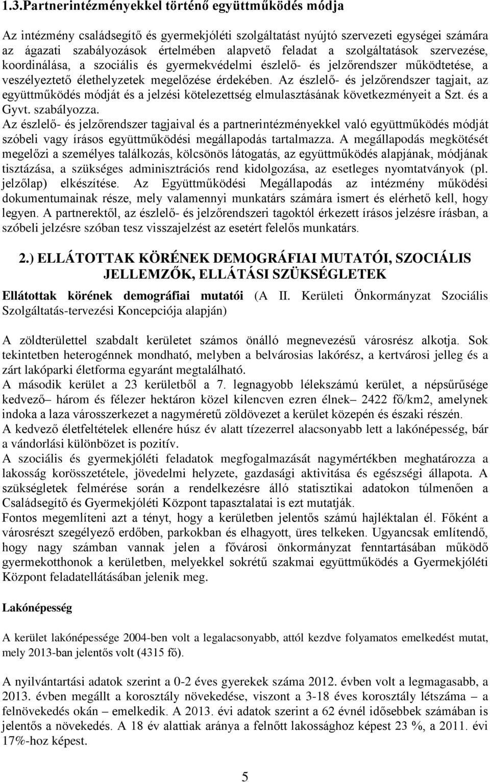 Az észlelő- és jelzőrendszer tagjait, az együttműködés módját és a jelzési kötelezettség elmulasztásának következményeit a Szt. és a Gyvt. szabályozza.