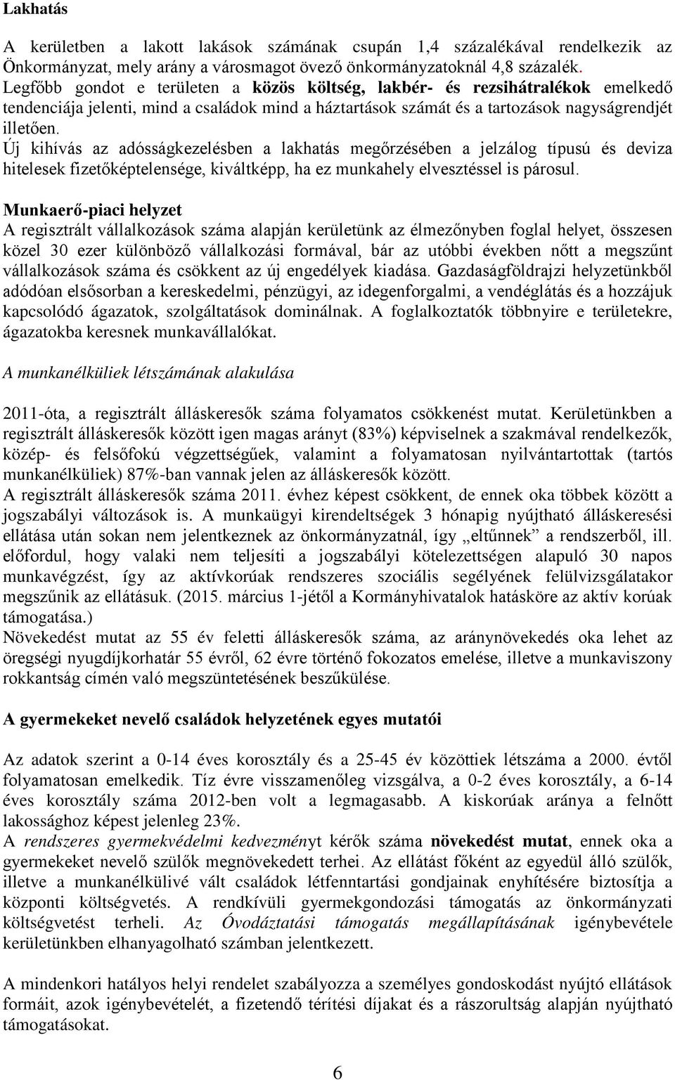 Új kihívás az adósságkezelésben a lakhatás megőrzésében a jelzálog típusú és deviza hitelesek fizetőképtelensége, kiváltképp, ha ez munkahely elvesztéssel is párosul.