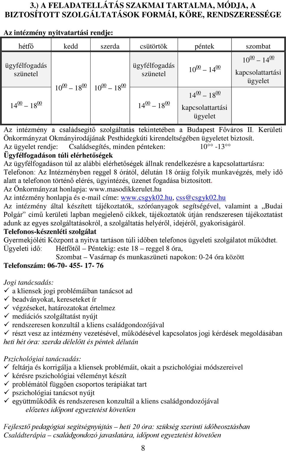 szolgáltatás tekintetében a Budapest Főváros II. Kerületi Önkormányzat Okmányirodájának Pesthidegkúti kirendeltségében ügyeletet biztosít.