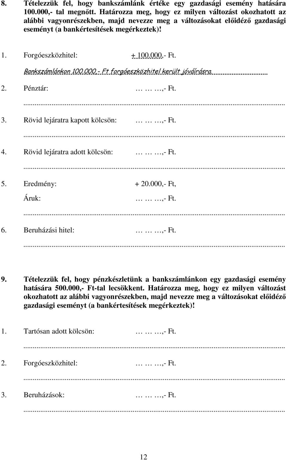 000,- Ft. Bankszámlánkon 100.000,- Ft forgóeszközhitel került jóváírásra. 2. Pénztár:,- Ft. 3. Rövid lejáratra kapott kölcsön:,- Ft. 4. Rövid lejáratra adott kölcsön:,- Ft. 5. Eredmény: + 20.