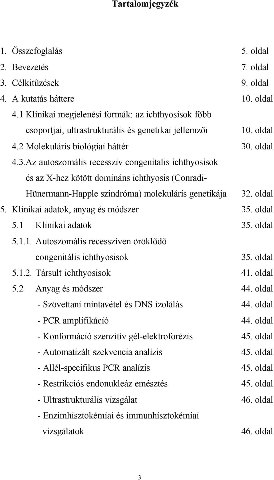 oldal 5. Klinikai adatok, anyag és módszer 35. oldal 5.1 Klinikai adatok 35. oldal 5.1.1. Autoszomális recesszíven öröklõdõ congenitális ichthyosisok 35. oldal 5.1.2. Társult ichthyosisok 41. oldal 5.2 Anyag és módszer 44.