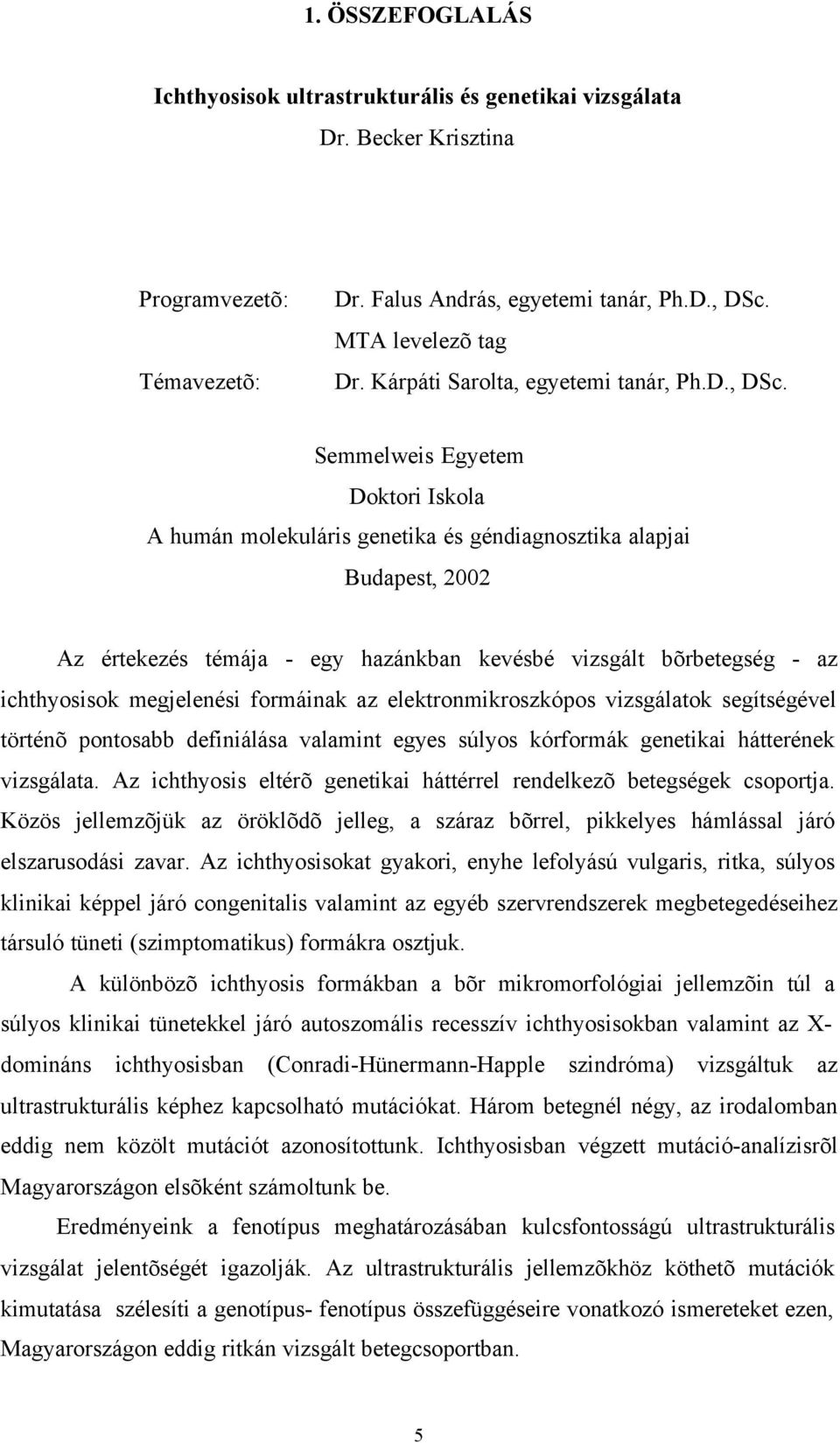 Semmelweis Egyetem Doktori Iskola A humán molekuláris genetika és géndiagnosztika alapjai Budapest, 2002 Az értekezés témája - egy hazánkban kevésbé vizsgált bõrbetegség - az ichthyosisok megjelenési