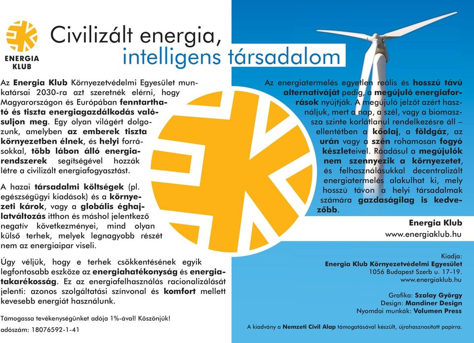 Egy olyan világért dolgozunk, amelyben az emberek tiszta környezetben élnek, és helyi forrásokkal, több lábon álló energiarendszerek segítségével hozzák létre a civilizált energiafogyasztást.