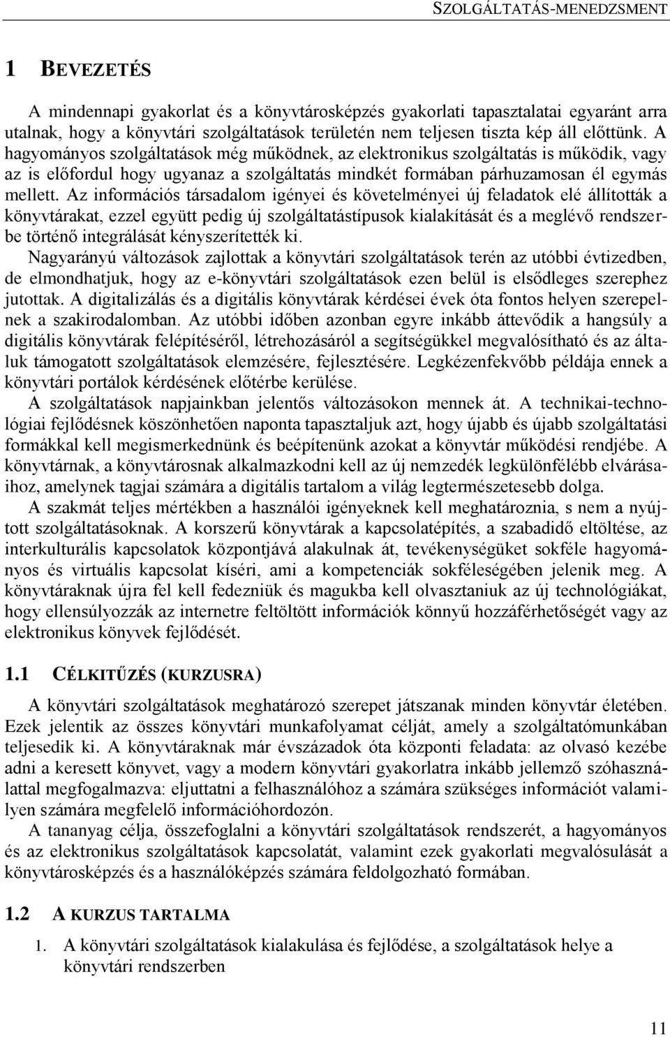 Az információs társadalom igényei és követelményei új feladatok elé állították a könyvtárakat, ezzel együtt pedig új szolgáltatástípusok kialakítását és a meglévő rendszerbe történő integrálását