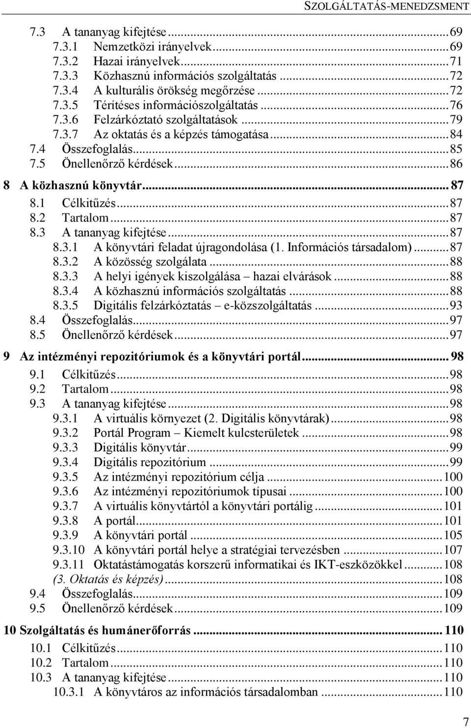 .. 87 8.3 A tananyag kifejtése... 87 8.3.1 A könyvtári feladat újragondolása (1. Információs társadalom)... 87 8.3.2 A közösség szolgálata... 88 8.3.3 A helyi igények kiszolgálása hazai elvárások.