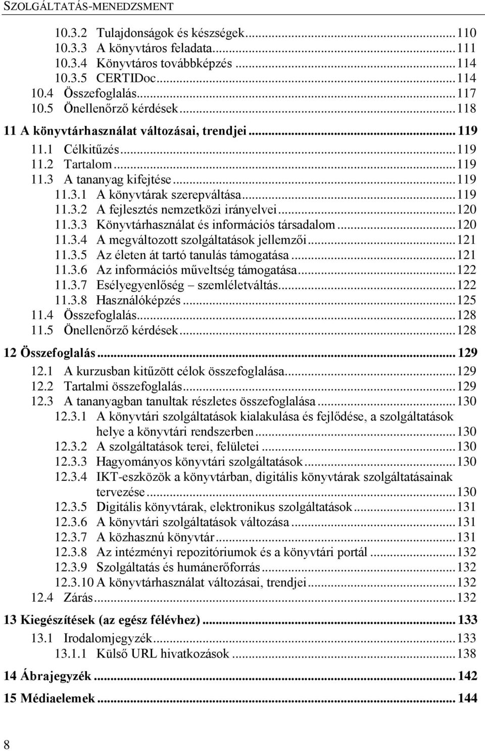 .. 120 11.3.3 Könyvtárhasználat és információs társadalom... 120 11.3.4 A megváltozott szolgáltatások jellemzői... 121 11.3.5 Az életen át tartó tanulás támogatása... 121 11.3.6 Az információs műveltség támogatása.