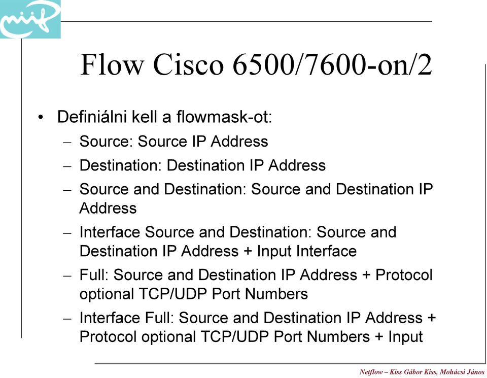 Address + Input Interface Full: Source and Destination IP Address + Protocol optional TCP/UDP Port Numbers Interface