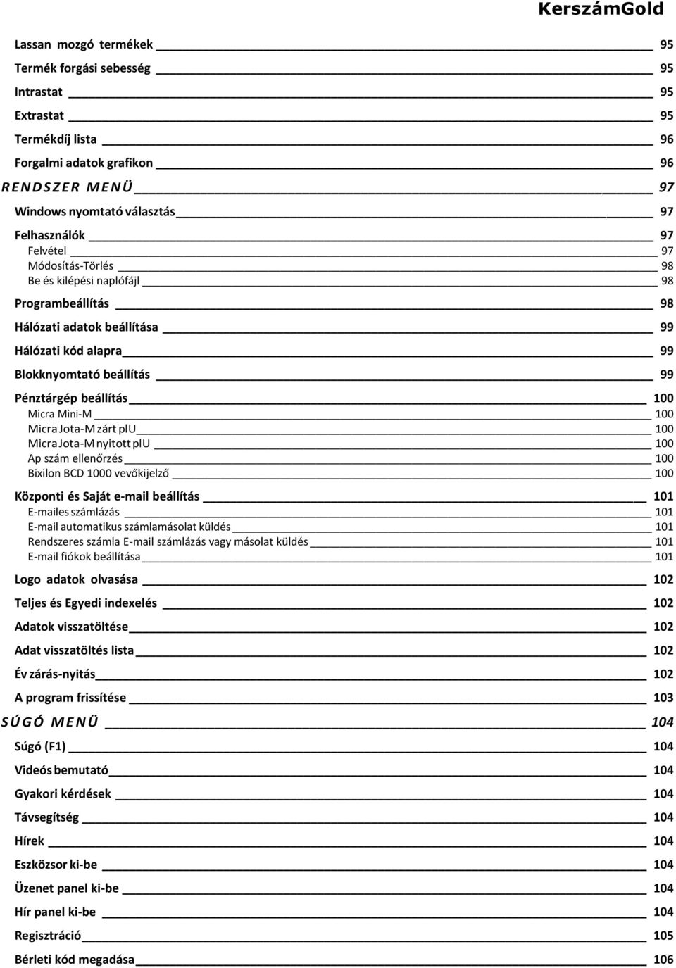 100 Micra Jota-M zárt plu 100 Micra Jota-M nyitott plu 100 Ap szám ellenőrzés 100 Bixilon BCD 1000 vevőkijelző 100 Központi és Saját e-mail beállítás 101 E-mailes számlázás 101 E-mail automatikus