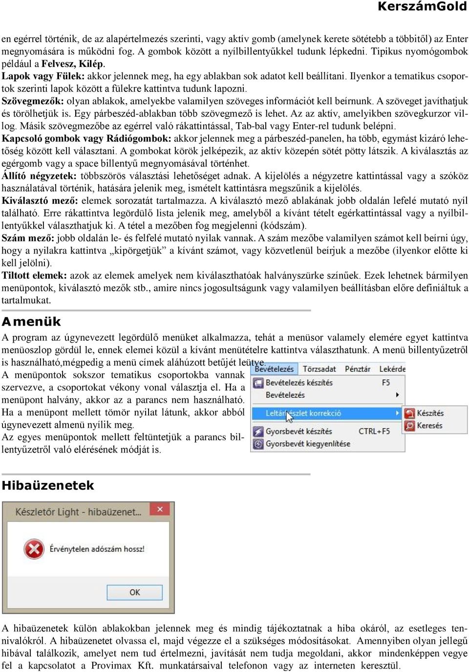 Ilyenkor a tematikus csoportok szerinti lapok között a fülekre kattintva tudunk lapozni. Szövegmezők: olyan ablakok, amelyekbe valamilyen szöveges információt kell beírnunk.