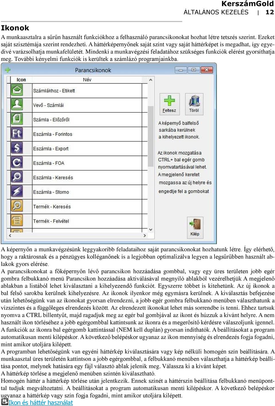 További kényelmi funkciók is kerültek a számlázó programjainkba. A képernyőn a munkavégzésünk leggyakoribb feladataihoz saját parancsikonokat hozhatunk létre.