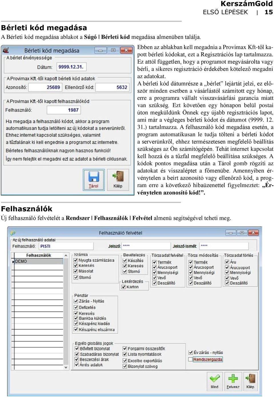 Ez attól független, hogy a programot megvásárolta vagy bérli, a sikeres regisztráció érdekében kötelező megadni az adatokat.