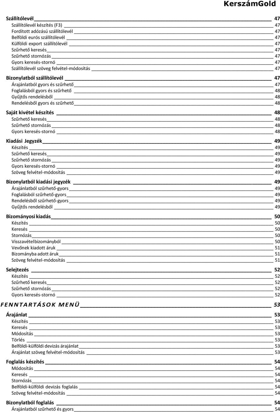 és szűrhető 48 Saját kivétel készítés 48 Szűrhető keresés 48 Szűrhető stornózás 48 Gyors keresés-stornó 48 Kiadási Jegyzék 49 Készítés 49 Szűrhető keresés 49 Szűrhető stornózás 49 Gyors